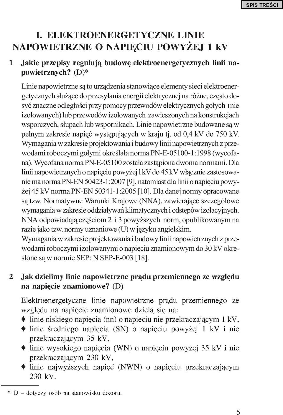 Linie napowietrzne budowane są w pełnym zakresie napięć występujących w kraju tj. od 0,4 kv do 750 kv.