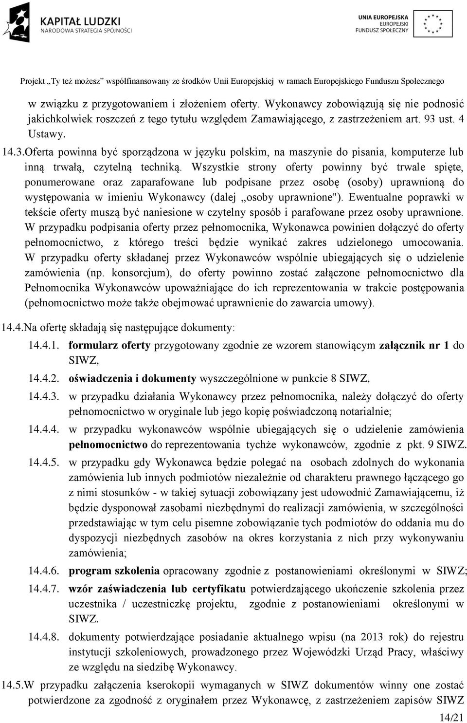 Wszystkie strony oferty powinny być trwale spięte, ponumerowane oraz zaparafowane lub podpisane przez osobę (osoby) uprawnioną do występowania w imieniu Wykonawcy (dalej osoby uprawnione").