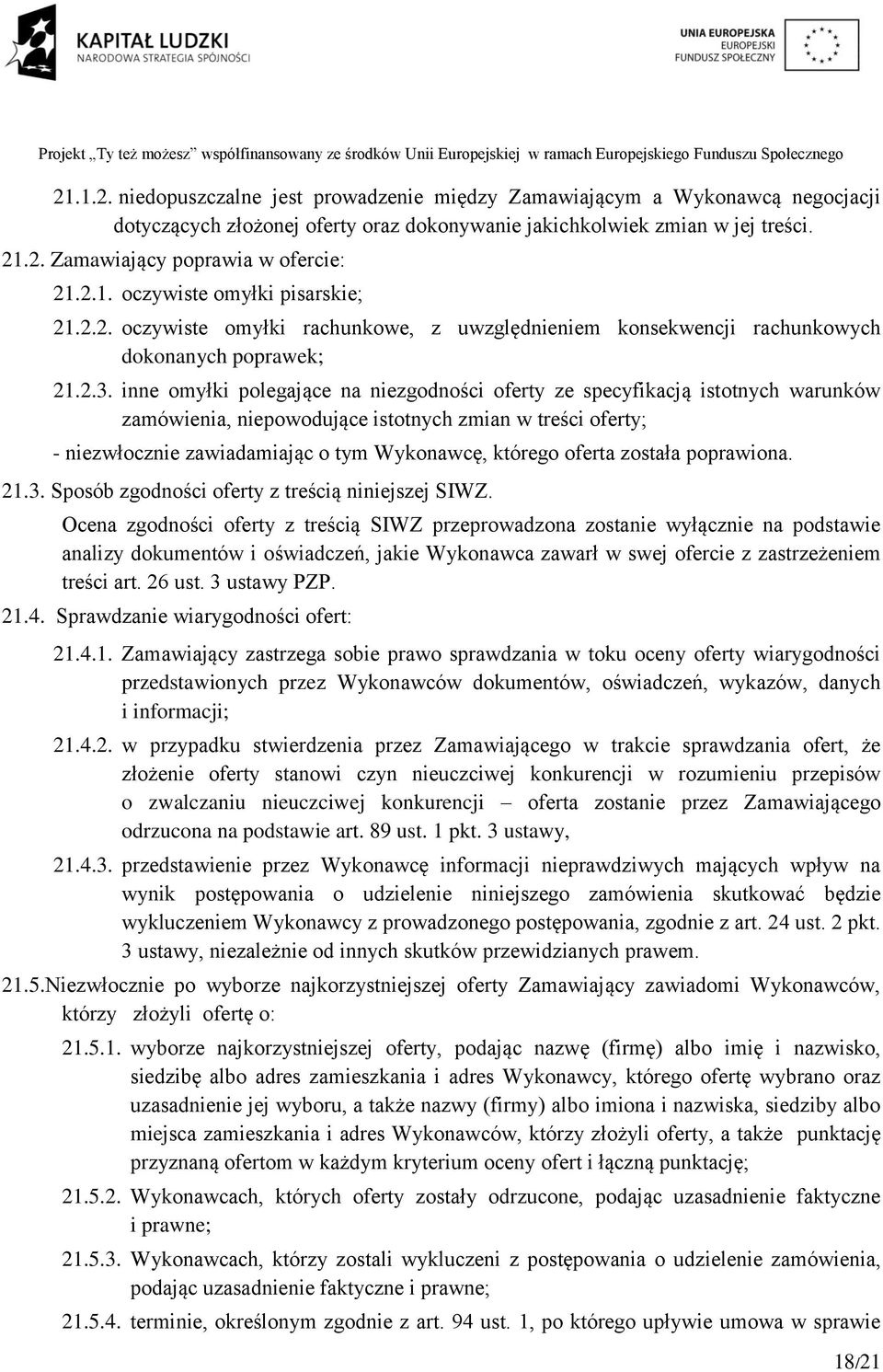 inne omyłki polegające na niezgodności oferty ze specyfikacją istotnych warunków zamówienia, niepowodujące istotnych zmian w treści oferty; - niezwłocznie zawiadamiając o tym Wykonawcę, którego