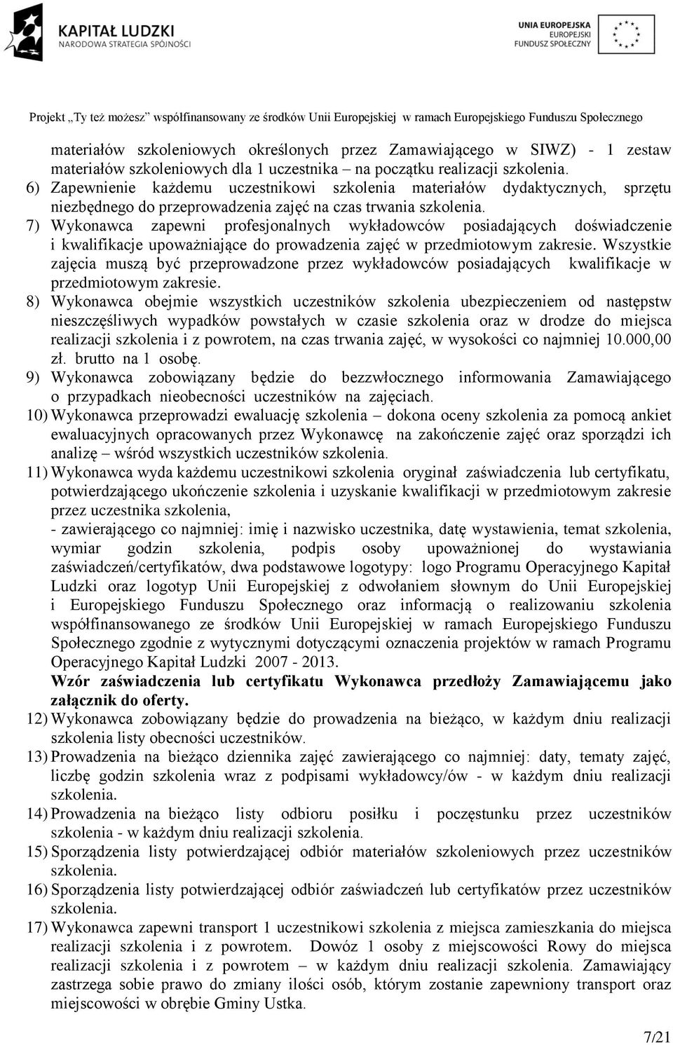 7) Wykonawca zapewni profesjonalnych wykładowców posiadających doświadczenie i kwalifikacje upoważniające do prowadzenia zajęć w przedmiotowym zakresie.