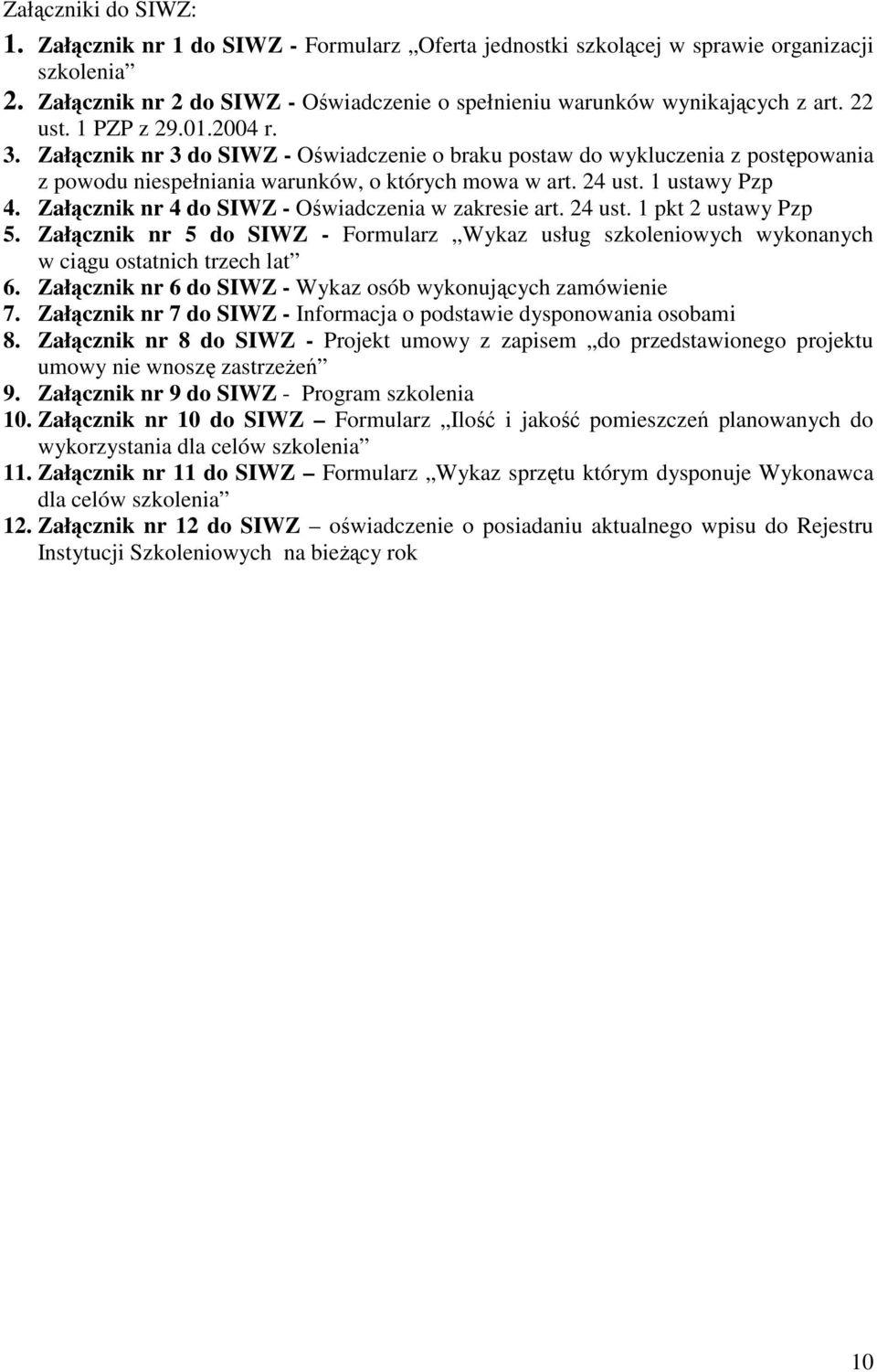 Załącznik nr 4 do SIWZ - Oświadczenia w zakresie art. 24 ust. 1 pkt 2 ustawy Pzp 5. Załącznik nr 5 do SIWZ - Formularz Wykaz usług szkoleniowych wykonanych w ciągu ostatnich trzech lat 6.