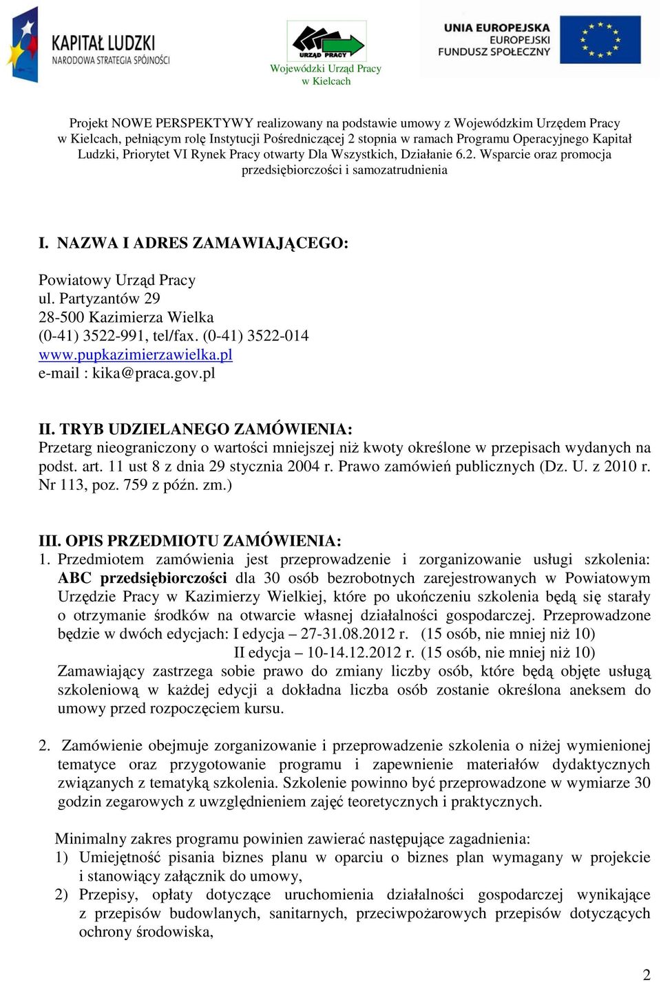 NAZWA I ADRES ZAMAWIAJĄCEGO: Powiatowy Urząd Pracy ul. Partyzantów 29 28-500 Kazimierza Wielka (0-41) 3522-991, tel/fax. (0-41) 3522-014 www.pupkazimierzawielka.pl e-mail : kika@praca.gov.pl II.