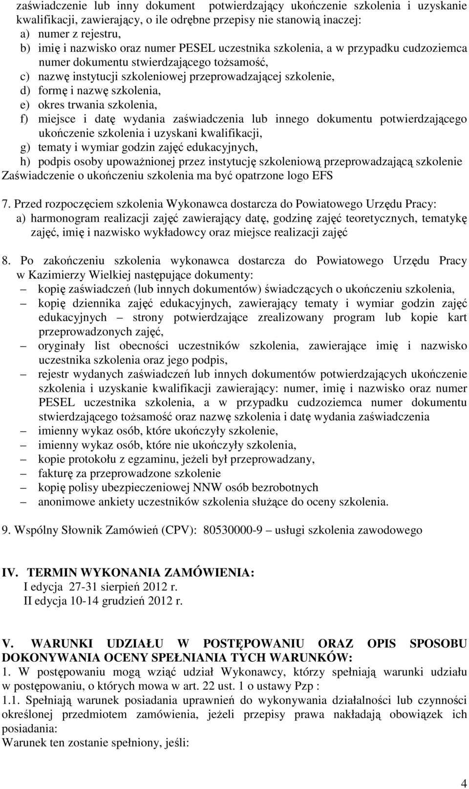 okres trwania szkolenia, f) miejsce i datę wydania zaświadczenia lub innego dokumentu potwierdzającego ukończenie szkolenia i uzyskani kwalifikacji, g) tematy i wymiar godzin zajęć edukacyjnych, h)