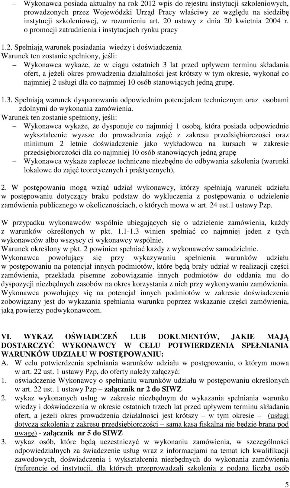 wykaże, że w ciągu ostatnich 3 lat przed upływem terminu składania ofert, a jeżeli okres prowadzenia działalności jest krótszy w tym okresie, wykonał co najmniej 2 usługi dla co najmniej 10 osób