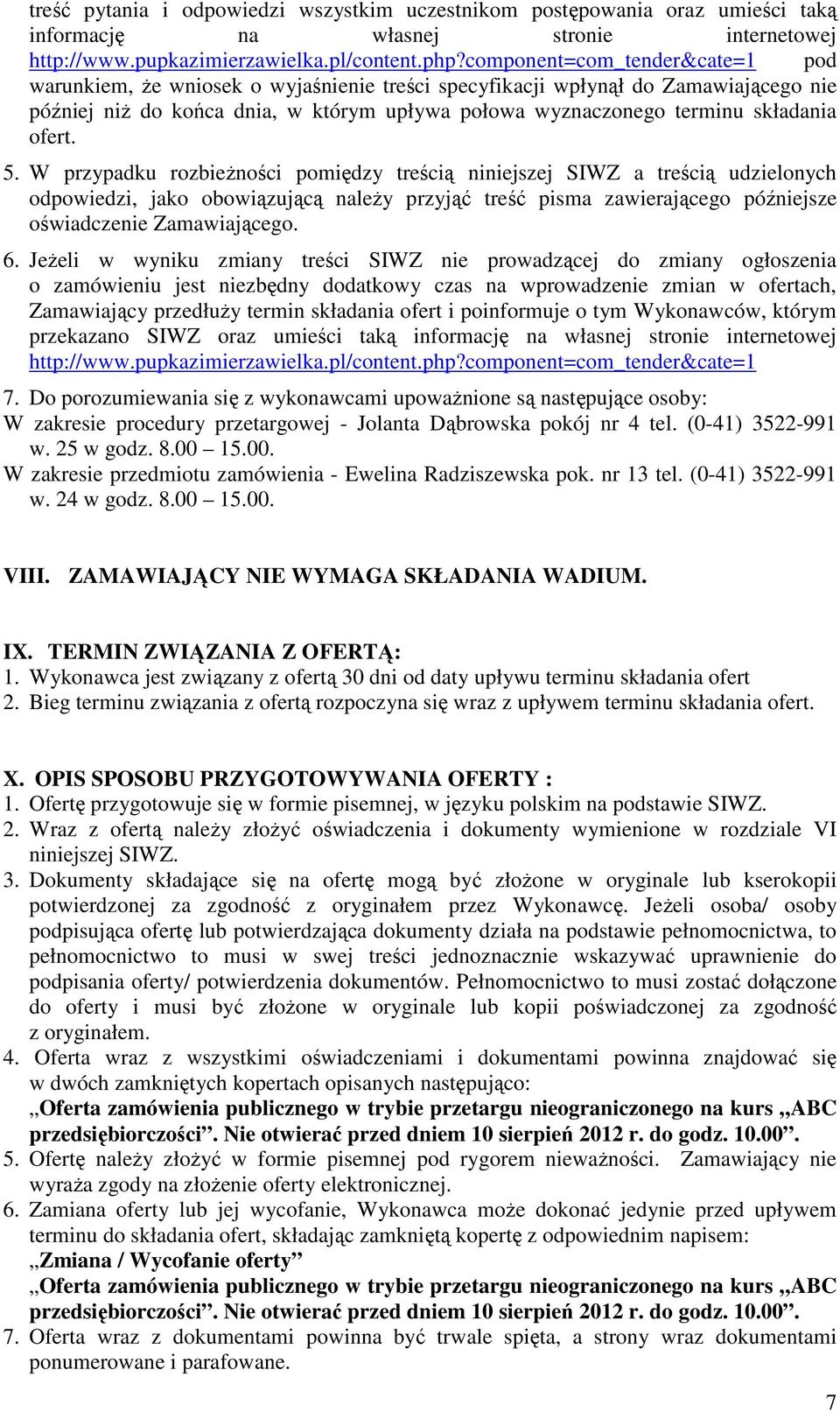 ofert. 5. W przypadku rozbieżności pomiędzy treścią niniejszej SIWZ a treścią udzielonych odpowiedzi, jako obowiązującą należy przyjąć treść pisma zawierającego późniejsze oświadczenie Zamawiającego.