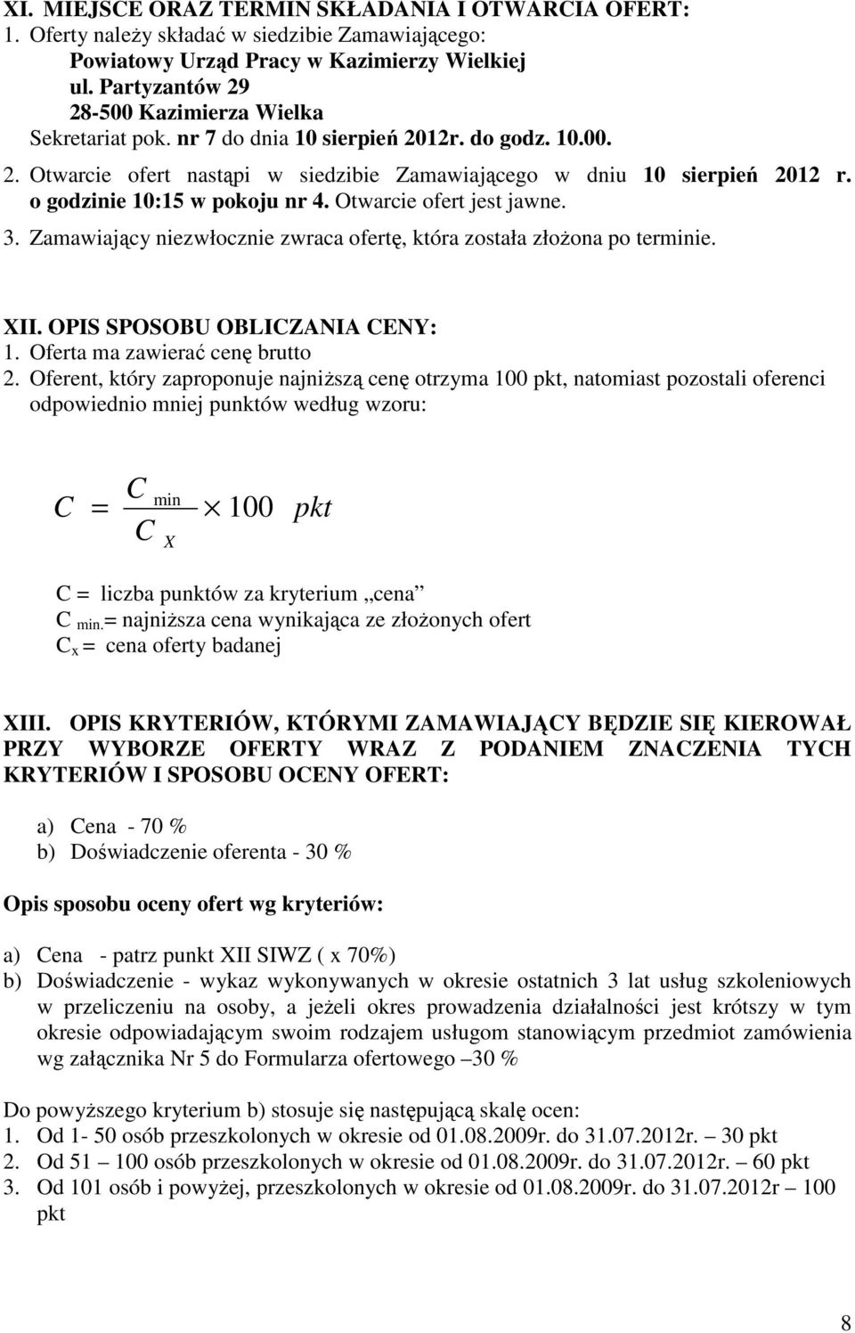 o godzinie 10:15 w pokoju nr 4. Otwarcie ofert jest jawne. 3. Zamawiający niezwłocznie zwraca ofertę, która została złożona po terminie. XII. OPIS SPOSOBU OBLICZANIA CENY: 1.
