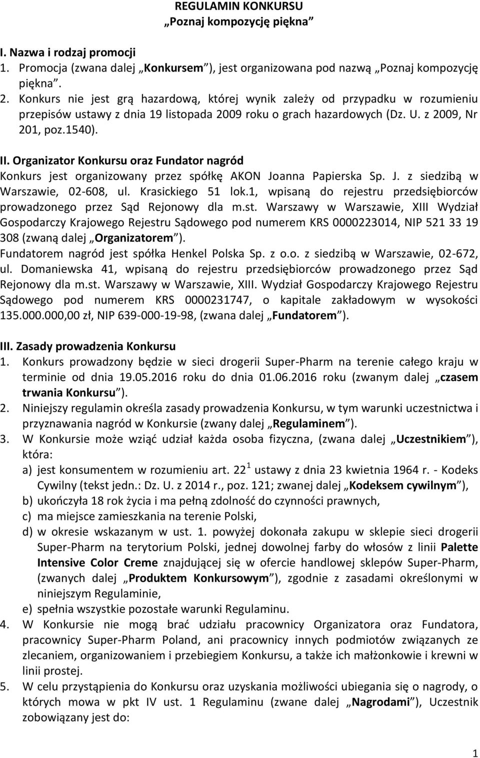 Organizator Konkursu oraz Fundator nagród Konkurs jest organizowany przez spółkę AKON Joanna Papierska Sp. J. z siedzibą w Warszawie, 02-608, ul. Krasickiego 51 lok.