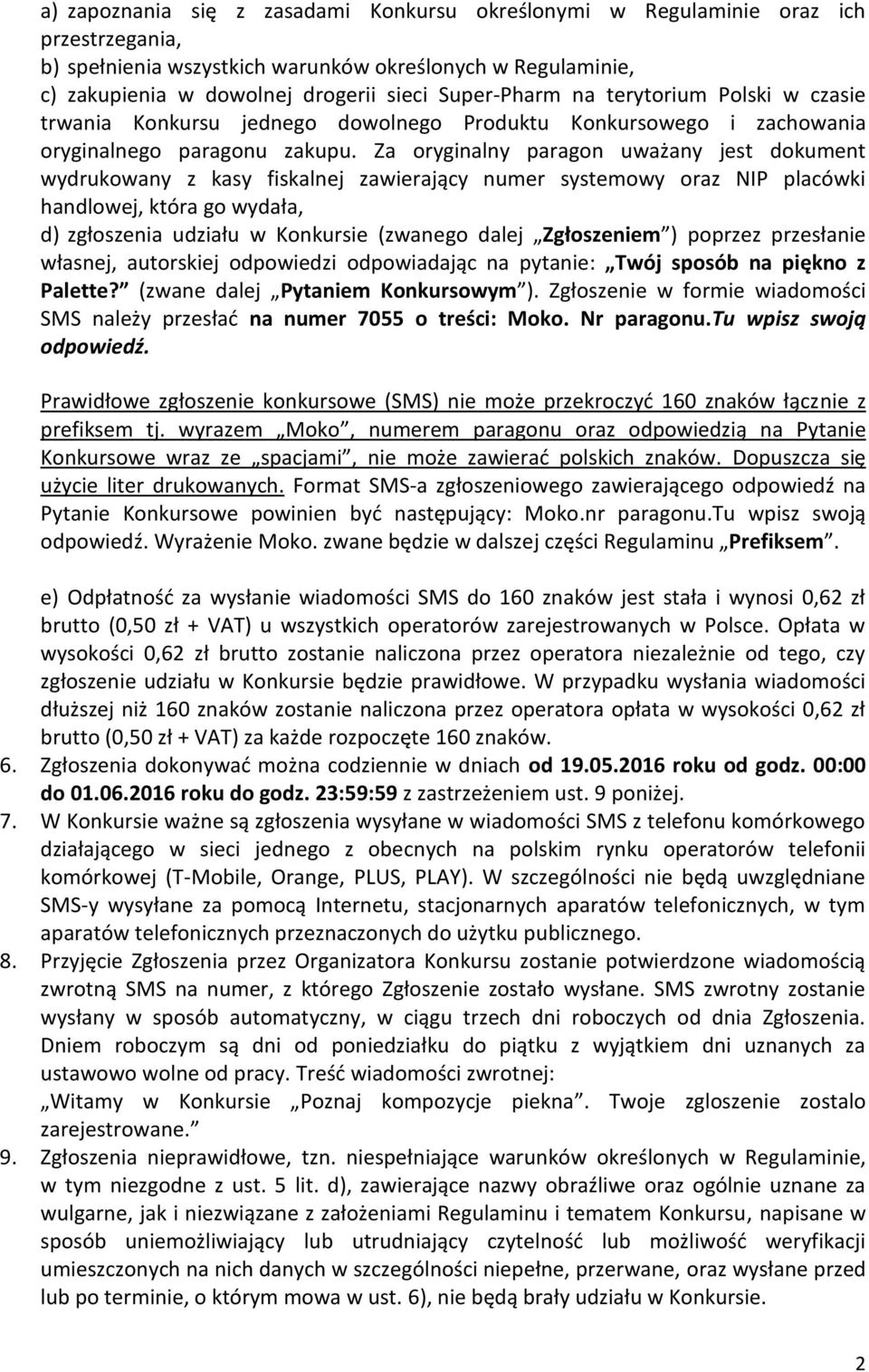 Za oryginalny paragon uważany jest dokument wydrukowany z kasy fiskalnej zawierający numer systemowy oraz NIP placówki handlowej, która go wydała, d) zgłoszenia udziału w Konkursie (zwanego dalej