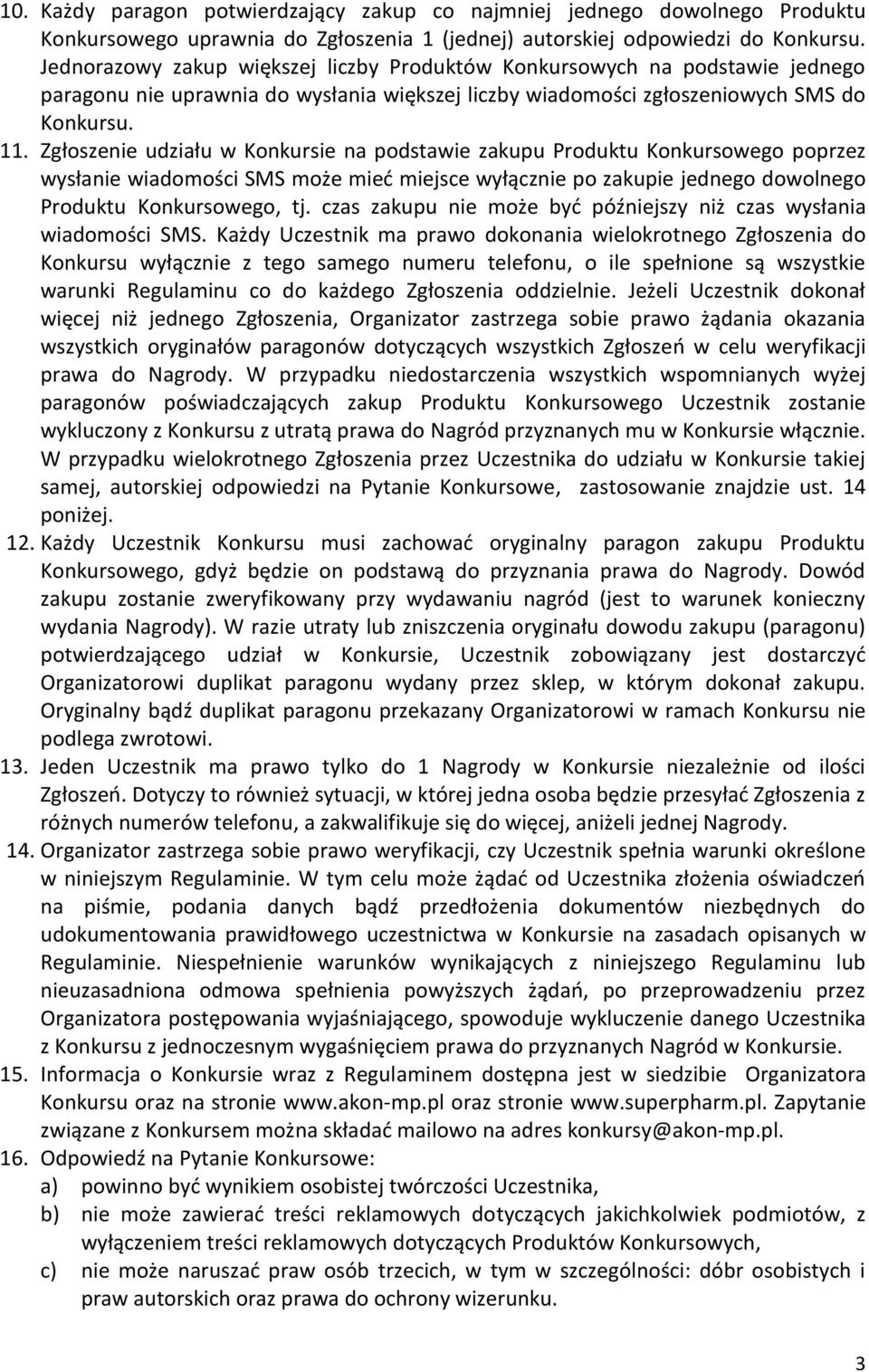 Zgłoszenie udziału w Konkursie na podstawie zakupu Produktu Konkursowego poprzez wysłanie wiadomości SMS może mieć miejsce wyłącznie po zakupie jednego dowolnego Produktu Konkursowego, tj.