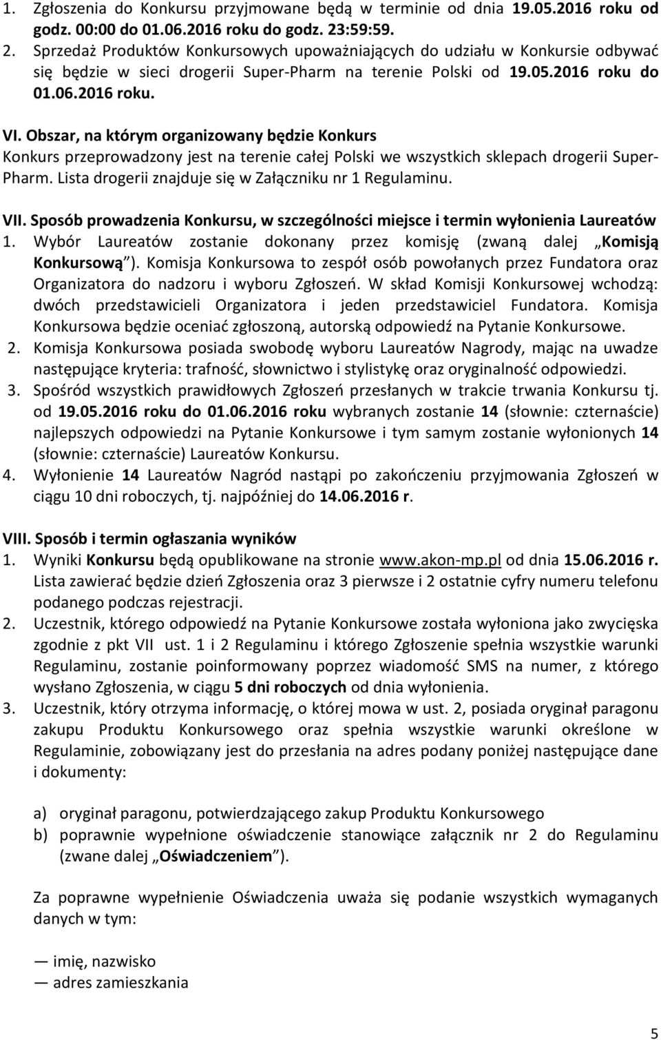 Obszar, na którym organizowany będzie Konkurs Konkurs przeprowadzony jest na terenie całej Polski we wszystkich sklepach drogerii Super- Pharm.