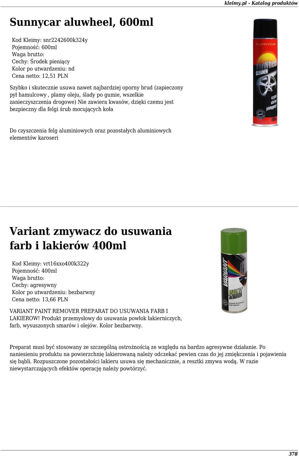 aluminiowych oraz pozostałych aluminiowych elementów karoseri Variant zmywacz do usuwania farb i lakierów 400ml Kod Kleimy: vrt16xxo400k322y Pojemność: 400ml Cechy: agresywny Kolor po utwardzeniu: