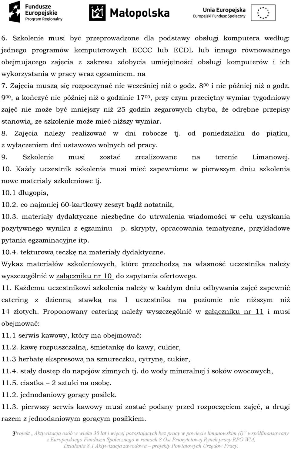 9 00, a kończyć nie później niż o godzinie 17 00, przy czym przeciętny wymiar tygodniowy zajęć nie może być mniejszy niż 25 godzin zegarowych chyba, że odrębne przepisy stanowią, ze szkolenie może