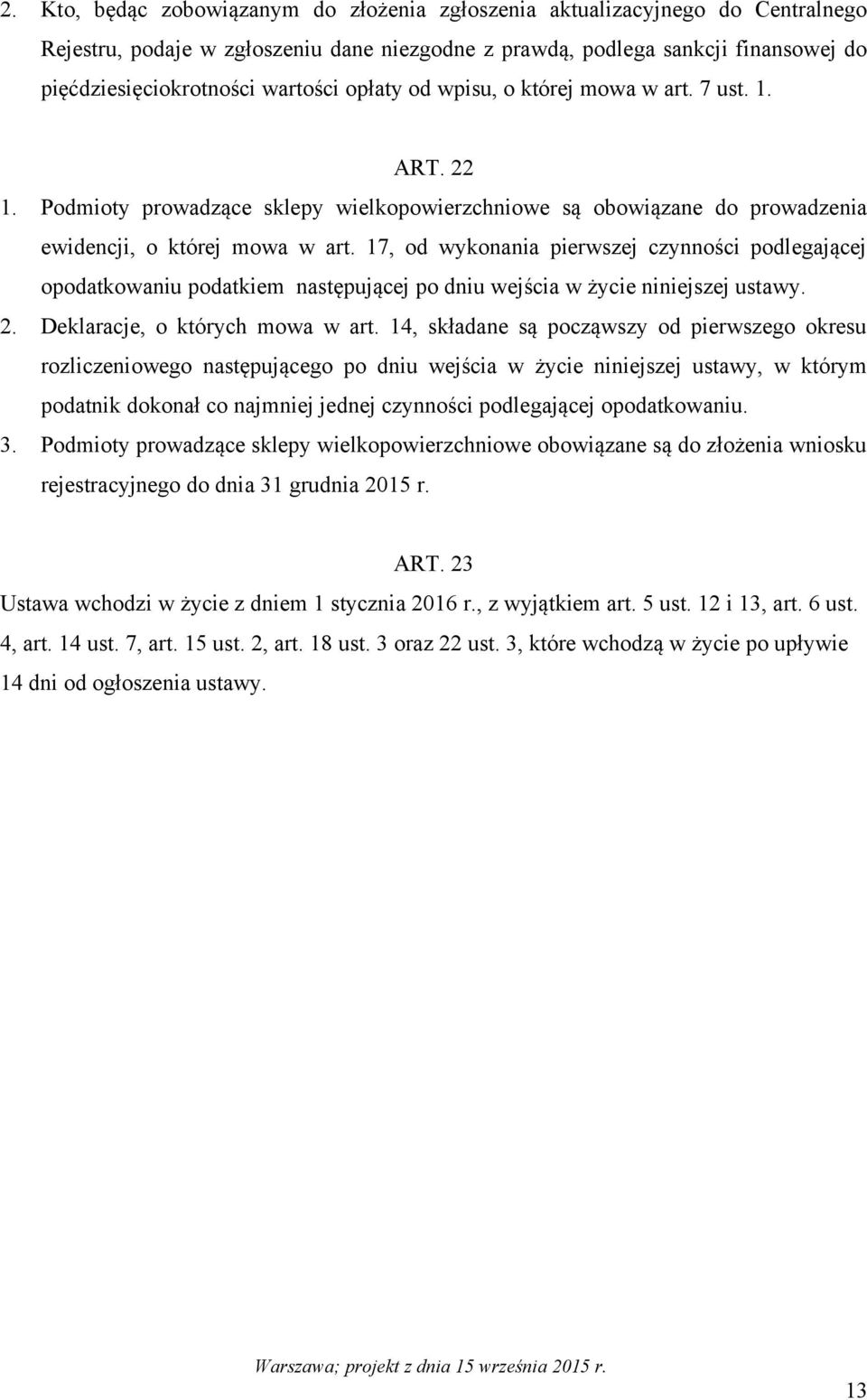 17, od wykonania pierwszej czynności podlegającej opodatkowaniu podatkiem następującej po dniu wejścia w życie niniejszej ustawy. 2. Deklaracje, o których mowa w art.