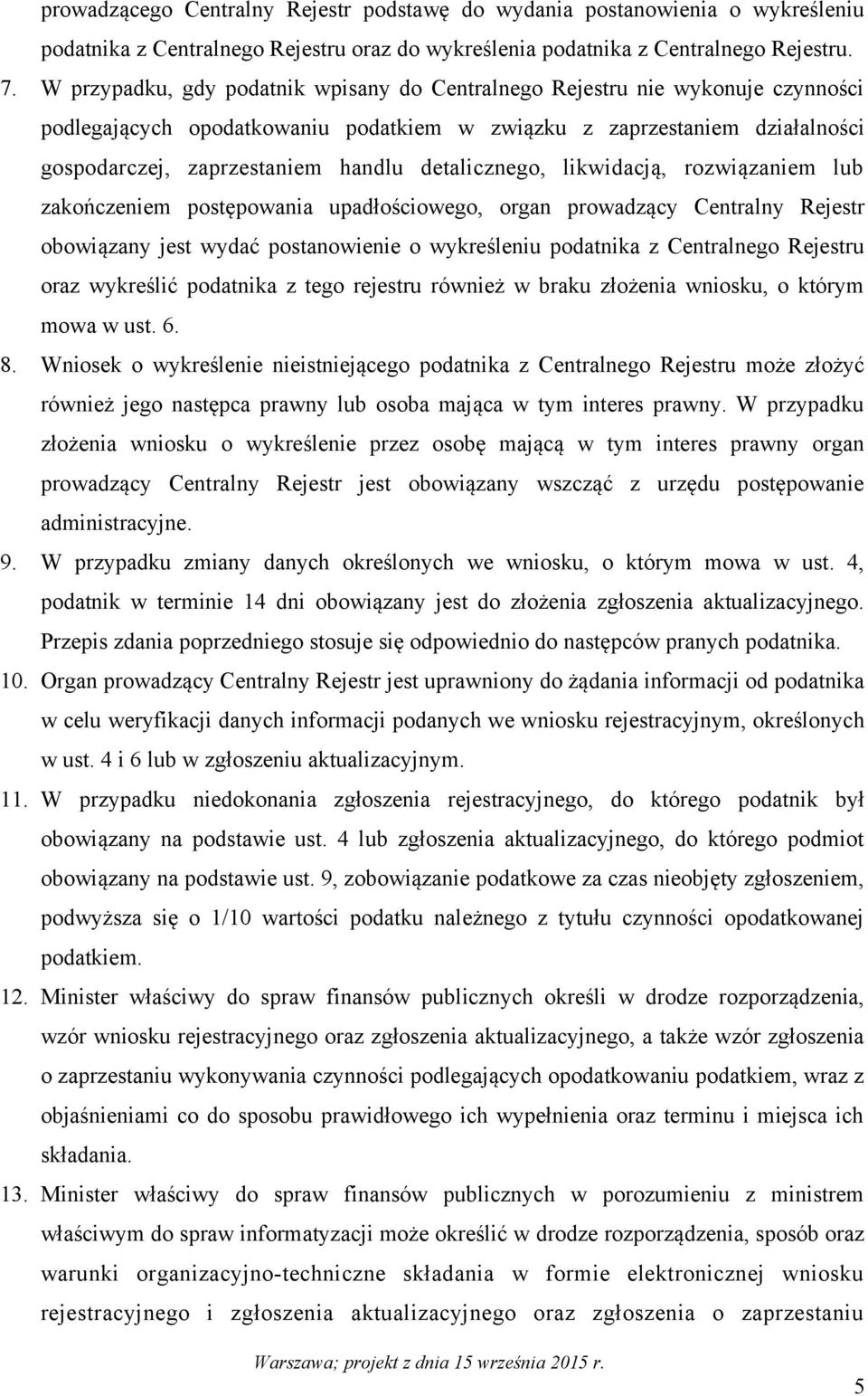 detalicznego, likwidacją, rozwiązaniem lub zakończeniem postępowania upadłościowego, organ prowadzący Centralny Rejestr obowiązany jest wydać postanowienie o wykreśleniu podatnika z Centralnego