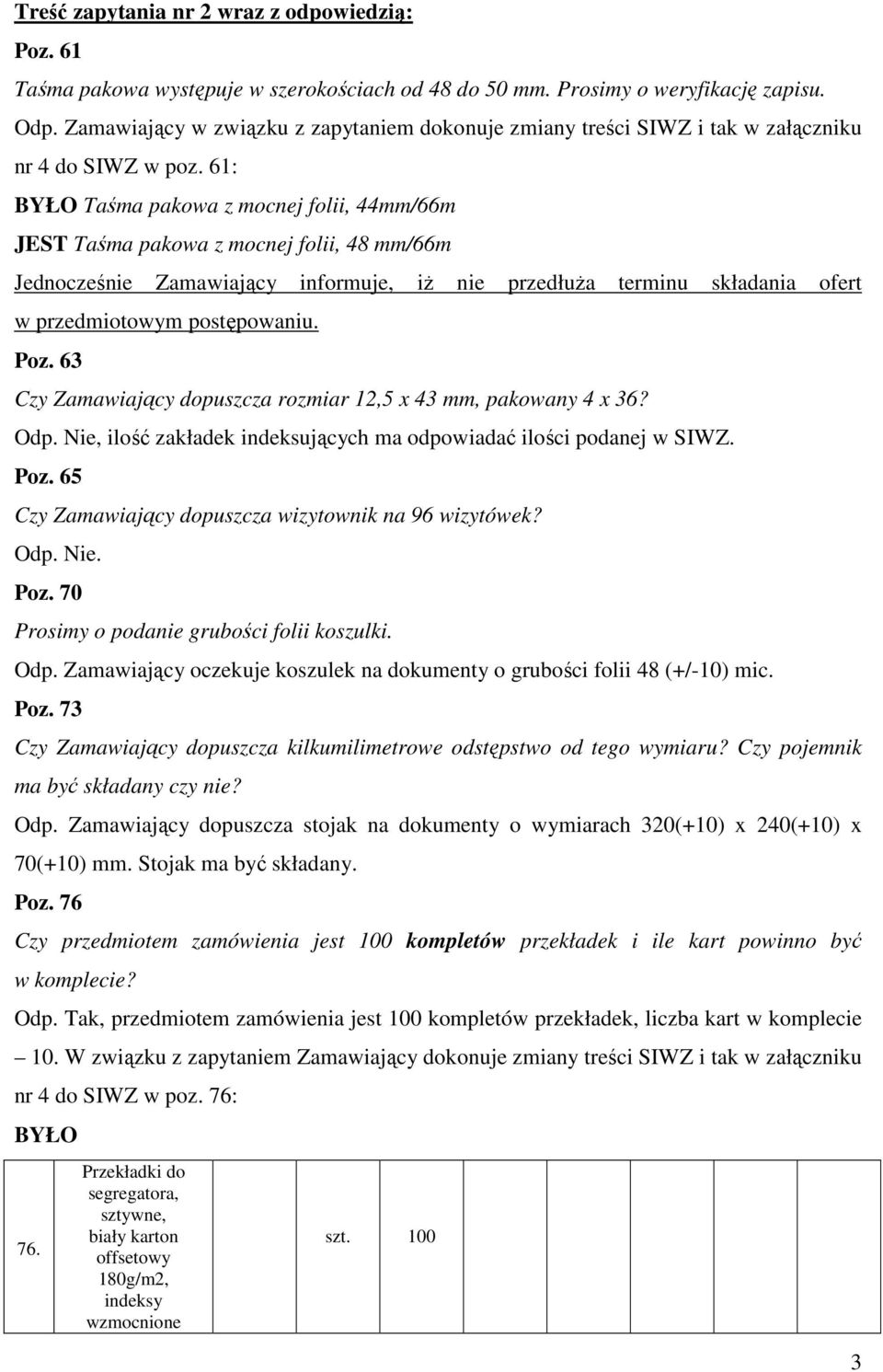 63 Czy Zamawiający dopuszcza rozmiar 12,5 x 43 mm, pakowany 4 x 36? Odp. Nie, ilość zakładek indeksujących ma odpowiadać ilości podanej w SIWZ. Poz.