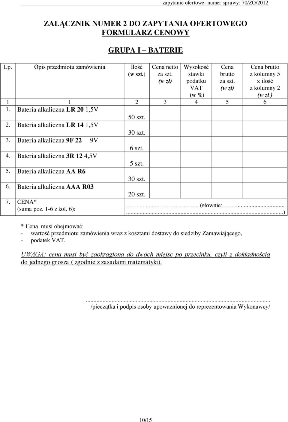 5. Bateria alkaliczna AA R6 30 szt. 6. Bateria alkaliczna AAA R03 20 szt. 7. CENA* (suma poz. 1-6 z kol. 6):...(słownie:.