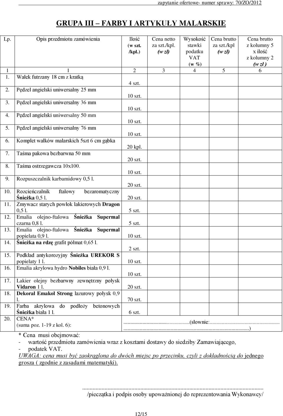 Pędzel angielski uniwersalny 50 mm 5. Pędzel angielski uniwersalny 76 mm 6. Komplet wałków malarskich 5szt 6 cm gąbka 20 kpl. 7. Taśma pakowa bezbarwna 50 mm 20 szt. 8. Taśma ostrzegawcza 10x100. 9.
