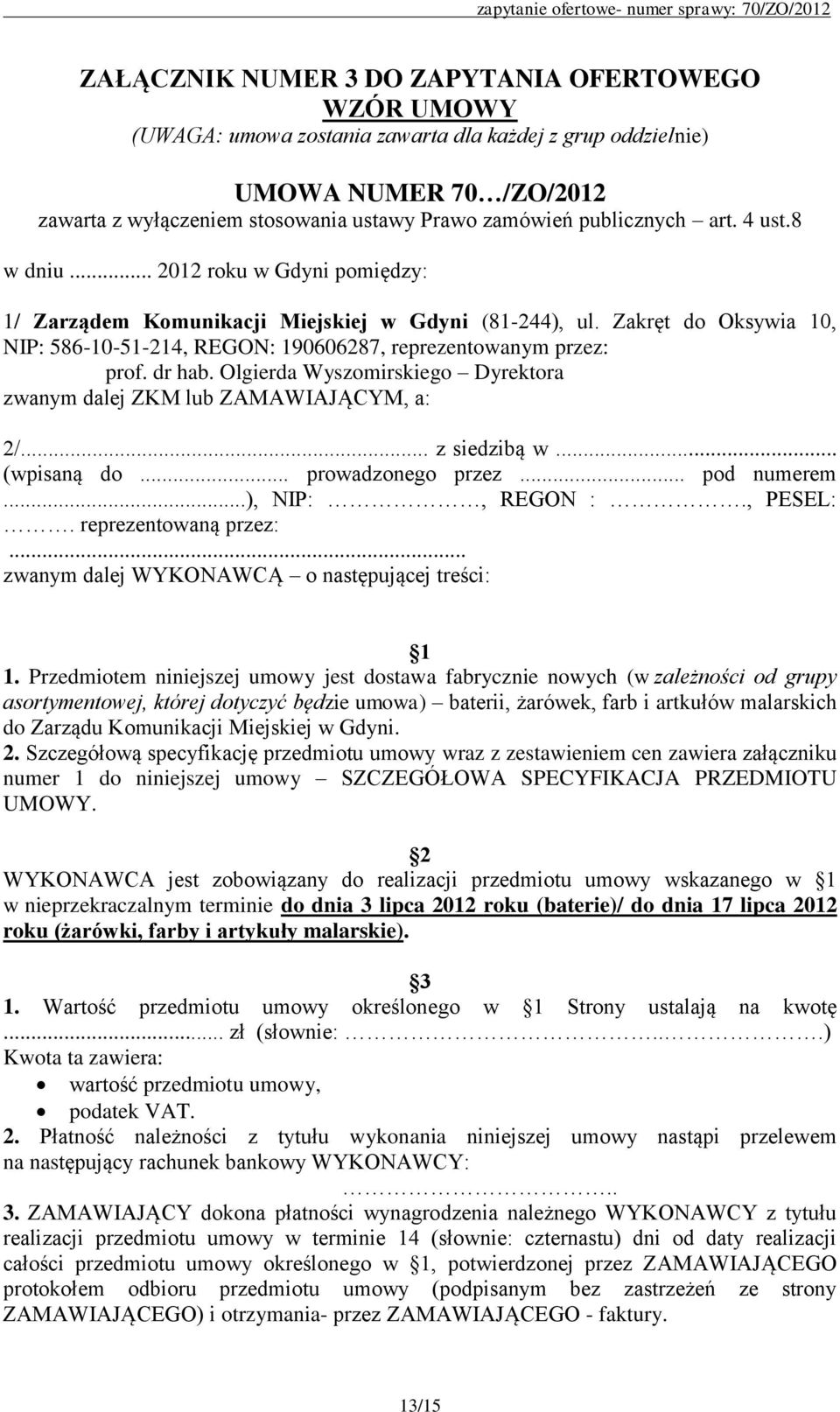 Zakręt do Oksywia 10, NIP: 586-10-51-214, REGON: 190606287, reprezentowanym przez: prof. dr hab. Olgierda Wyszomirskiego Dyrektora zwanym dalej ZKM lub ZAMAWIAJĄCYM, a: 2/... z siedzibą w.