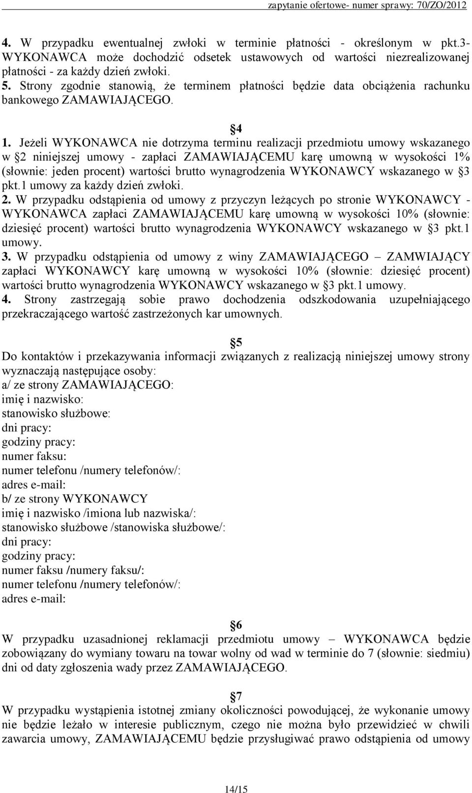 Jeżeli WYKONAWCA nie dotrzyma terminu realizacji przedmiotu umowy wskazanego w 2 niniejszej umowy - zapłaci ZAMAWIAJĄCEMU karę umowną w wysokości 1% (słownie: jeden procent) wartości brutto