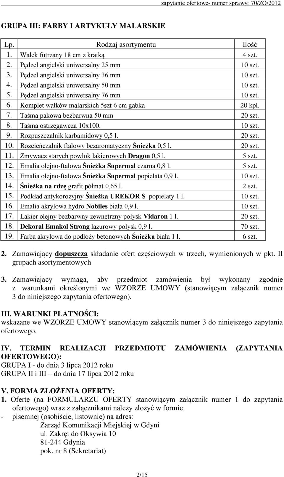 Rozpuszczalnik karbamidowy 0,5 l. 20 szt. 10. Rozcieńczalnik ftalowy bezaromatyczny Śnieżka 0,5 l. 20 szt. 11. Zmywacz starych powłok lakierowych Dragon 0,5 l. 5 szt. 12.