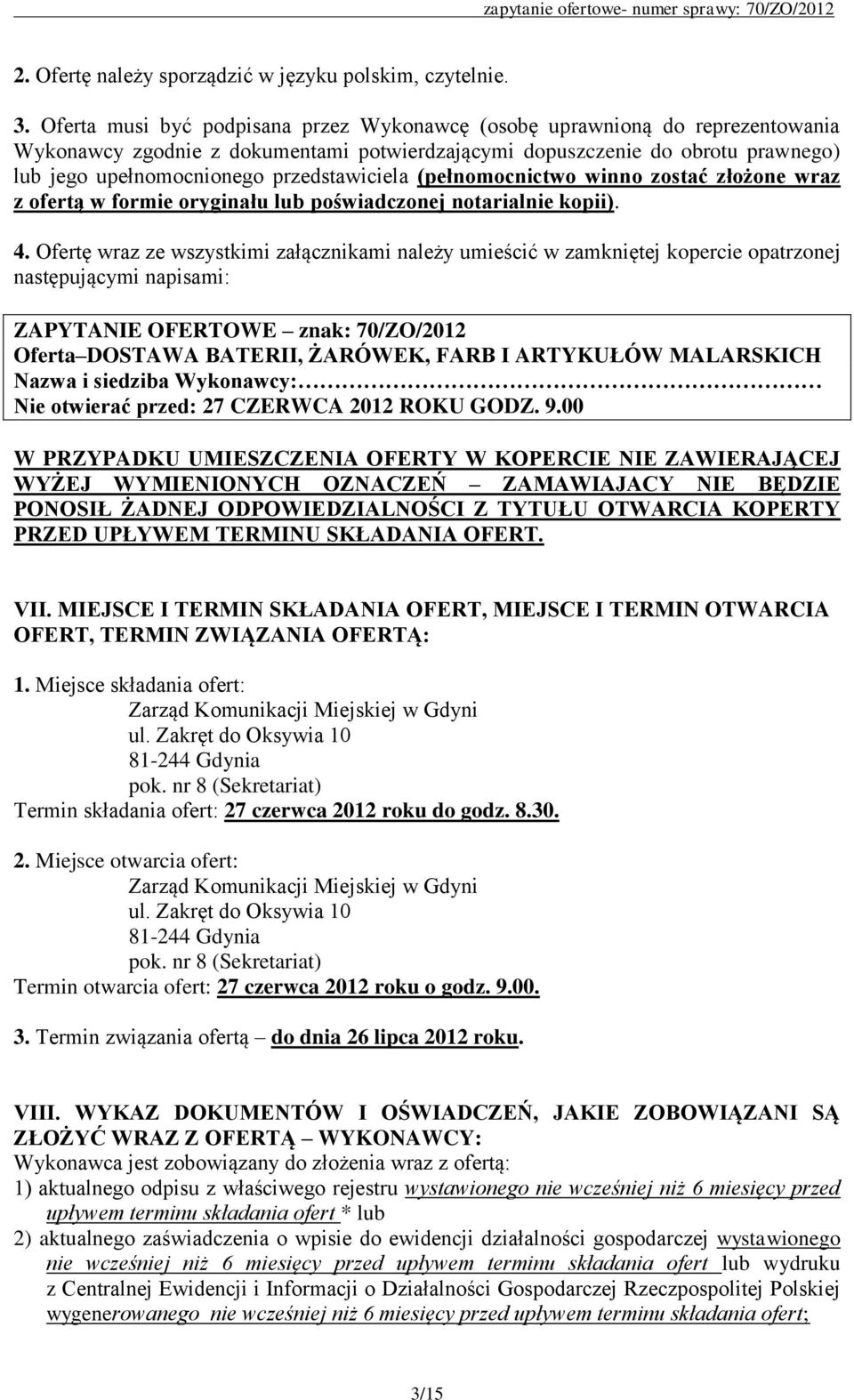 przedstawiciela (pełnomocnictwo winno zostać złożone wraz z ofertą w formie oryginału lub poświadczonej notarialnie kopii). 4.