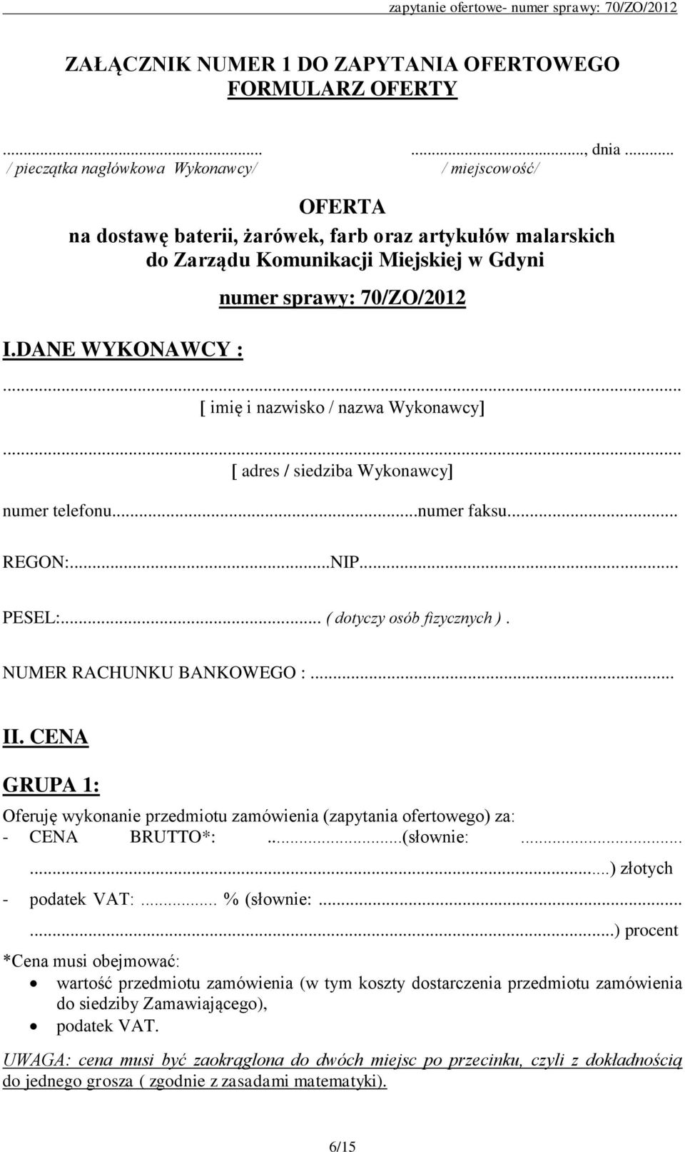 DANE WYKONAWCY : numer sprawy: 70/ZO/2012... imię i nazwisko / nazwa Wykonawcy... adres / siedziba Wykonawcy numer telefonu...numer faksu... REGON:...NIP... PESEL:... ( dotyczy osób fizycznych ).