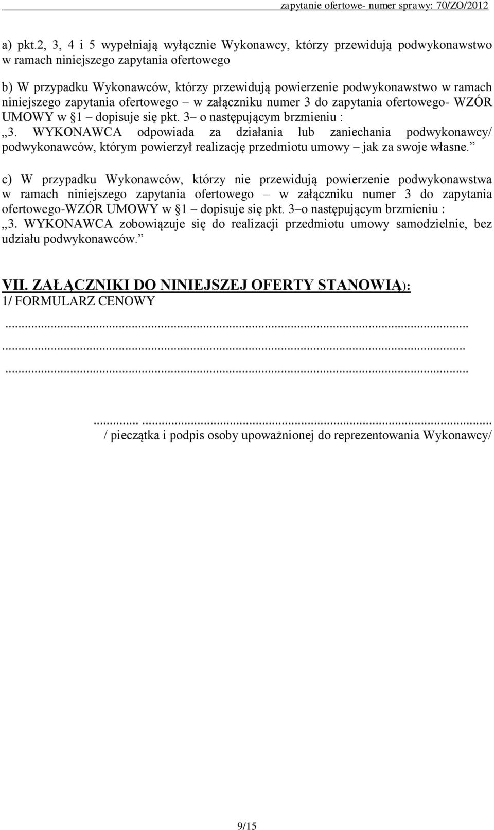 niniejszego zapytania ofertowego w załączniku numer 3 do zapytania ofertowego- WZÓR UMOWY w 1 dopisuje się pkt. 3 o następującym brzmieniu : 3.