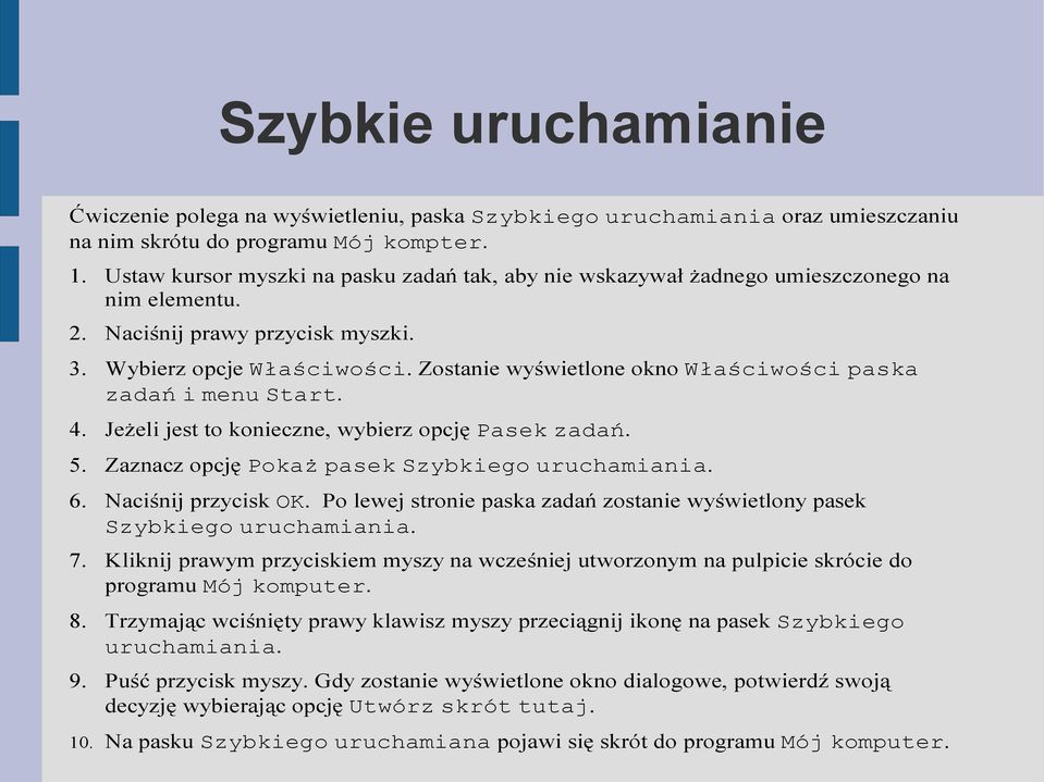 Zostanie wyświetlone okno Właściwości paska zadań i menu Start. 4. Jeżeli jest to konieczne, wybierz opcję Pasek zadań. 5. Zaznacz opcję Pokaż pasek Szybkiego uruchamiania. 6. Naciśnij przycisk OK.