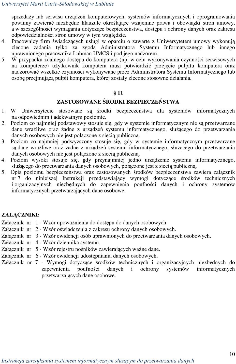 Pracownicy firm świadczących usługi w oparciu o zawarte z Uniwersytetem umowy wykonują zlecone zadania tylko za zgodą Administratora Systemu Informatycznego lub innego uprawnionego pracownika Lubman