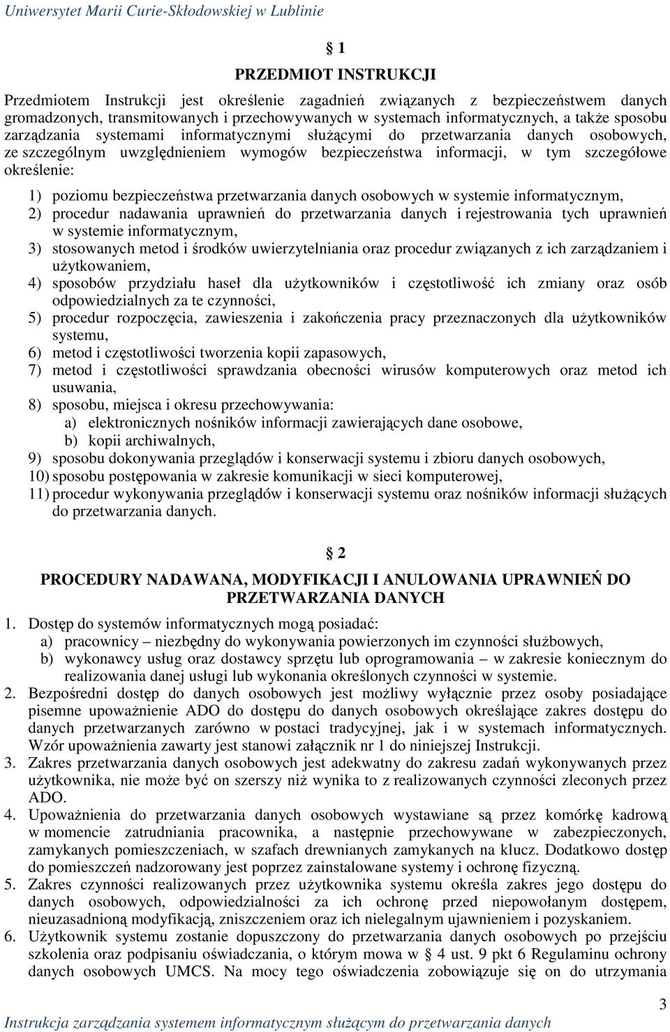 bezpieczeństwa przetwarzania danych osobowych w systemie informatycznym, 2) procedur nadawania uprawnień do przetwarzania danych i rejestrowania tych uprawnień w systemie informatycznym, 3)