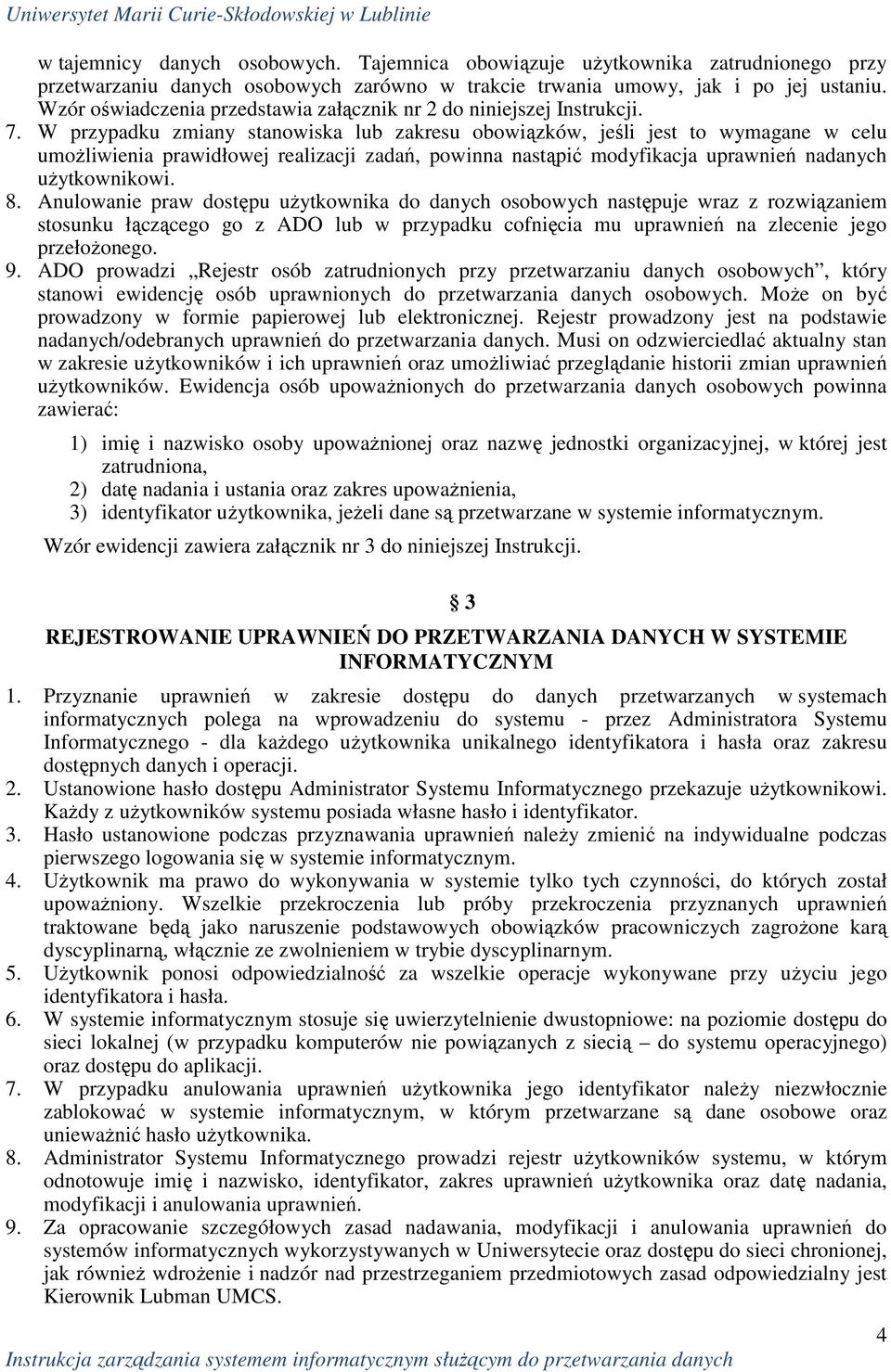 W przypadku zmiany stanowiska lub zakresu obowiązków, jeśli jest to wymagane w celu umoŝliwienia prawidłowej realizacji zadań, powinna nastąpić modyfikacja uprawnień nadanych uŝytkownikowi. 8.