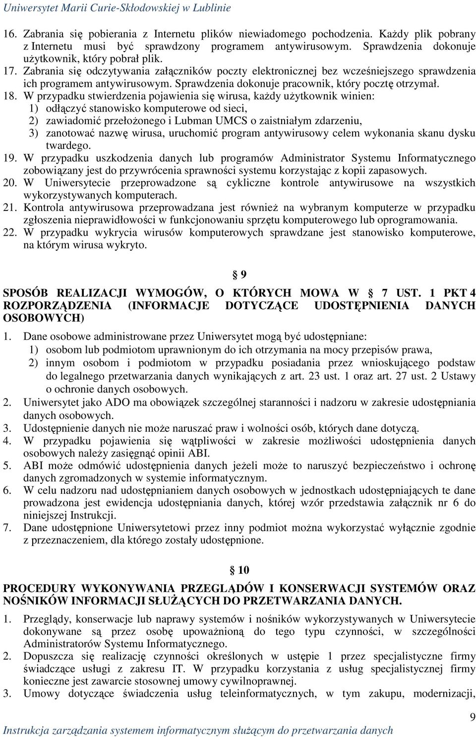 W przypadku stwierdzenia pojawienia się wirusa, kaŝdy uŝytkownik winien: 1) odłączyć stanowisko komputerowe od sieci, 2) zawiadomić przełoŝonego i Lubman UMCS o zaistniałym zdarzeniu, 3) zanotować