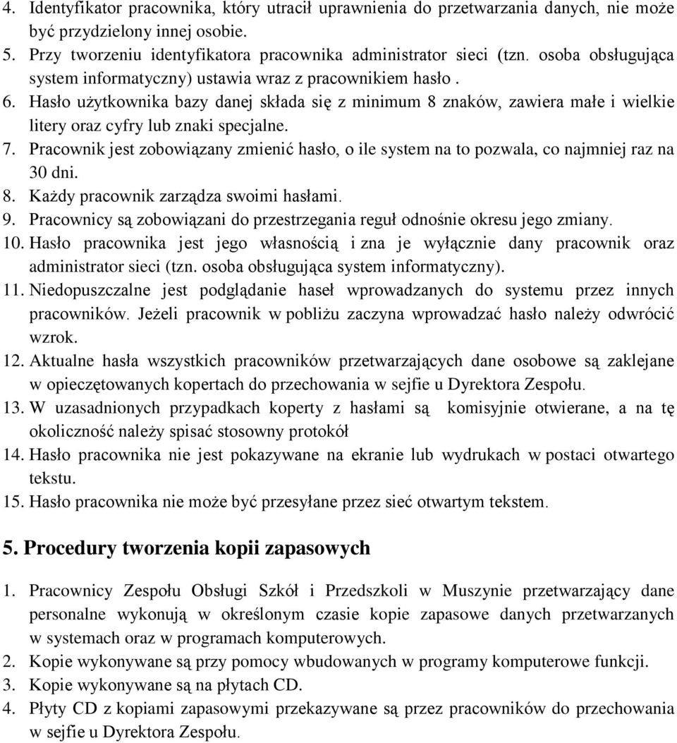 7. Pracownik jest zobowiązany zmienić hasło, o ile system na to pozwala, co najmniej raz na 30 dni. 8. Każdy pracownik zarządza swoimi hasłami. 9.