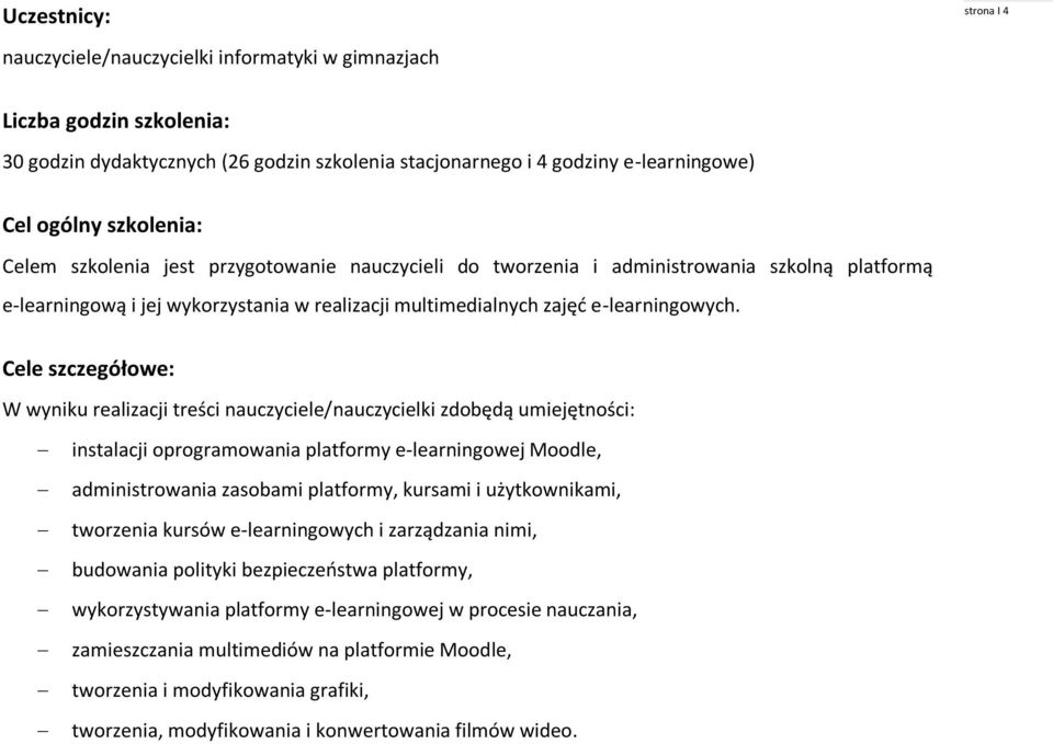 Cele szczegółowe: W wyniku realizacji treści nauczyciele/nauczycielki zdobędą umiejętności: instalacji oprogramowania platformy e-learningowej Moodle, administrowania zasobami platformy, kursami i