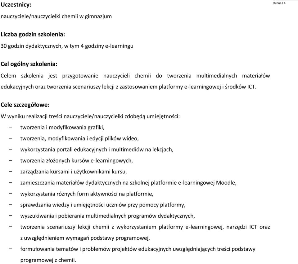 Cele szczegółowe: W wyniku realizacji treści nauczyciele/nauczycielki zdobędą umiejętności: tworzenia i modyfikowania grafiki, tworzenia, modyfikowania i edycji plików wideo, wykorzystania portali