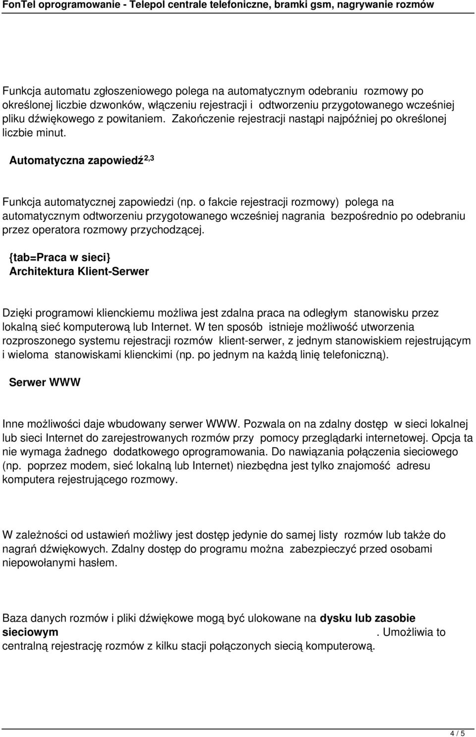 o fakcie rejestracji rozmowy) polega na automatycznym odtworzeniu przygotowanego wcześniej nagrania bezpośrednio po odebraniu przez operatora rozmowy przychodzącej.