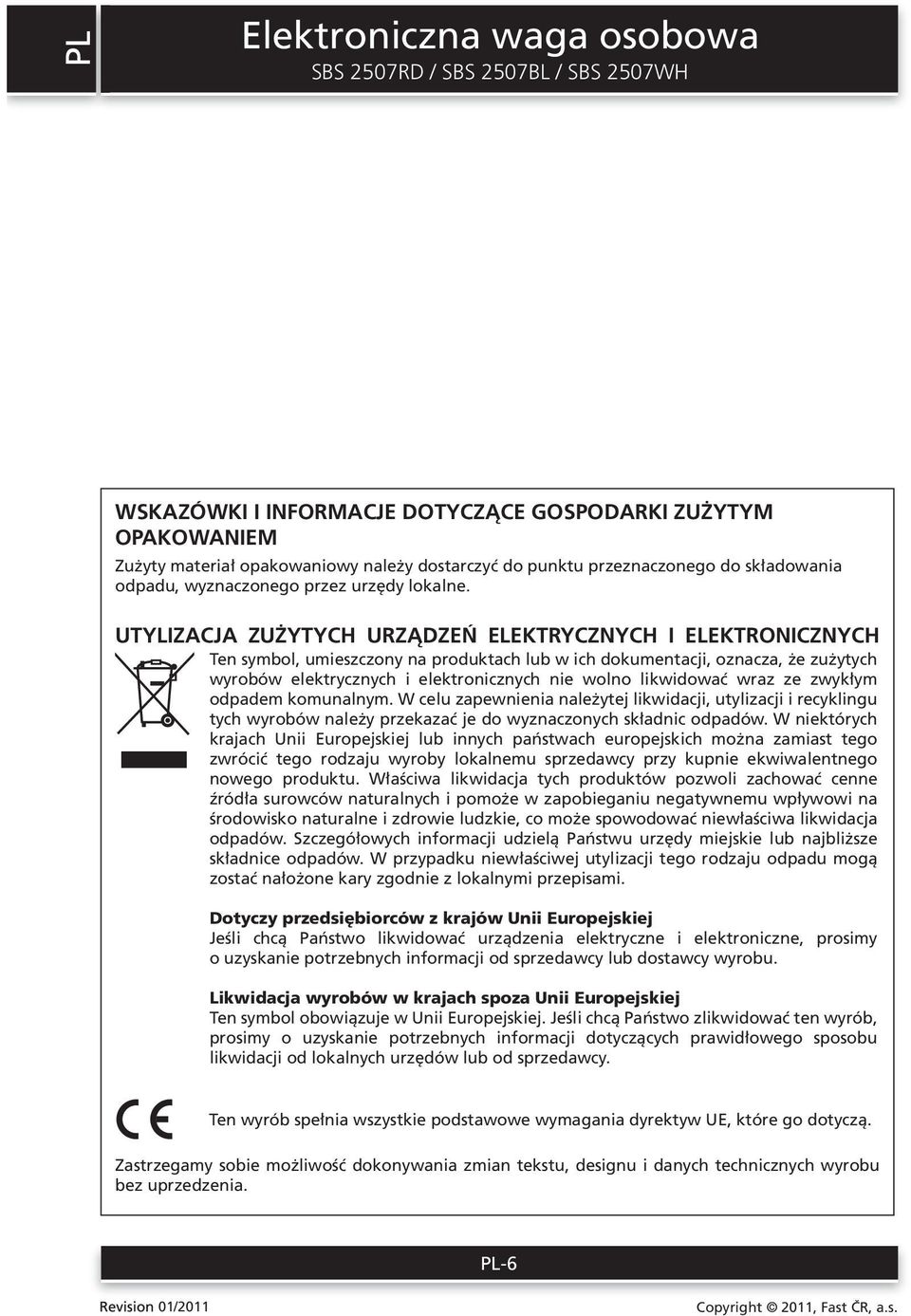 UTYLIZACJA ZUŻYTYCH URZĄDZEŃ ELEKTRYCZNYCH I ELEKTRONICZNYCH Ten symbol, umieszczony na produktach lub w ich dokumentacji, oznacza, że zużytych wyrobów elektrycznych i elektronicznych nie wolno