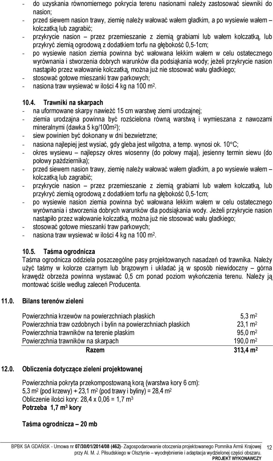 wałowana lekkim wałem w celu ostatecznego wyrównania i stworzenia dobrych warunków dla podsiąkania wody; jeżeli przykrycie nasion nastąpiło przez wałowanie kolczatką, można już nie stosować wału