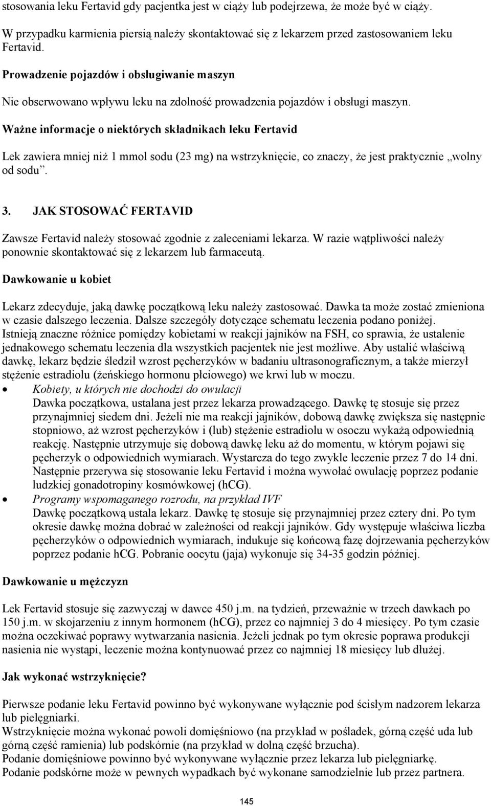 Ważne informacje o niektórych składnikach leku Fertavid Lek zawiera mniej niż 1 mmol sodu (23 mg) na wstrzyknięcie, co znaczy, że jest praktycznie wolny od sodu. 3.