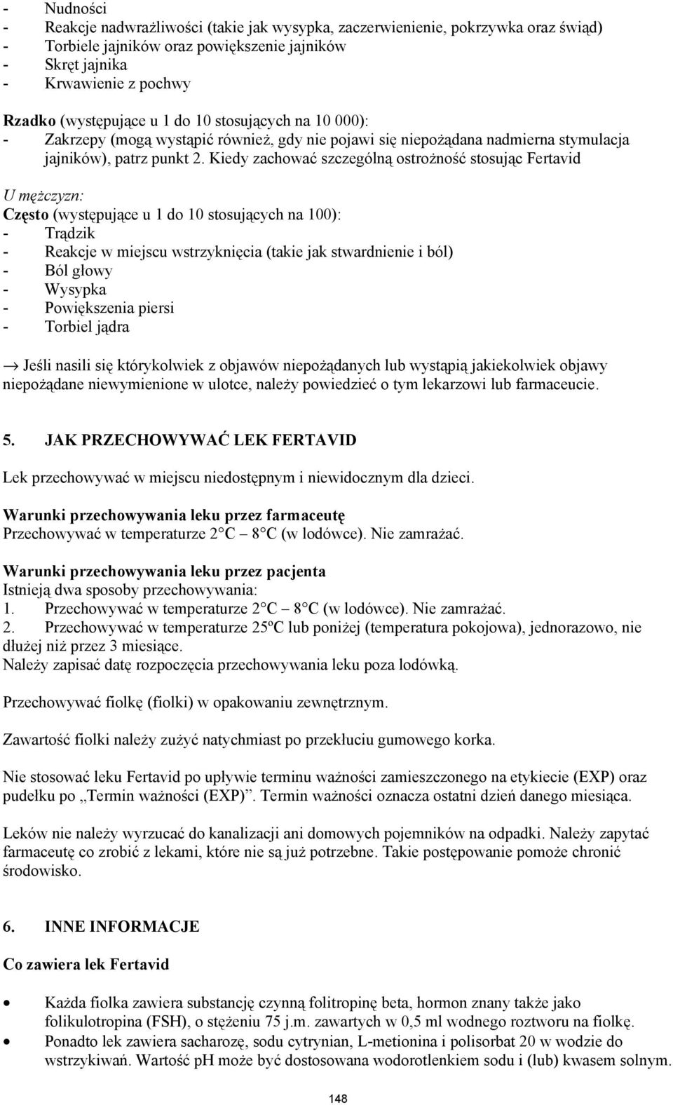 Kiedy zachować szczególną ostrożność stosując Fertavid U mężczyzn: Często (występujące u 1 do 10 stosujących na 100): - Trądzik - Reakcje w miejscu wstrzyknięcia (takie jak stwardnienie i ból) - Ból