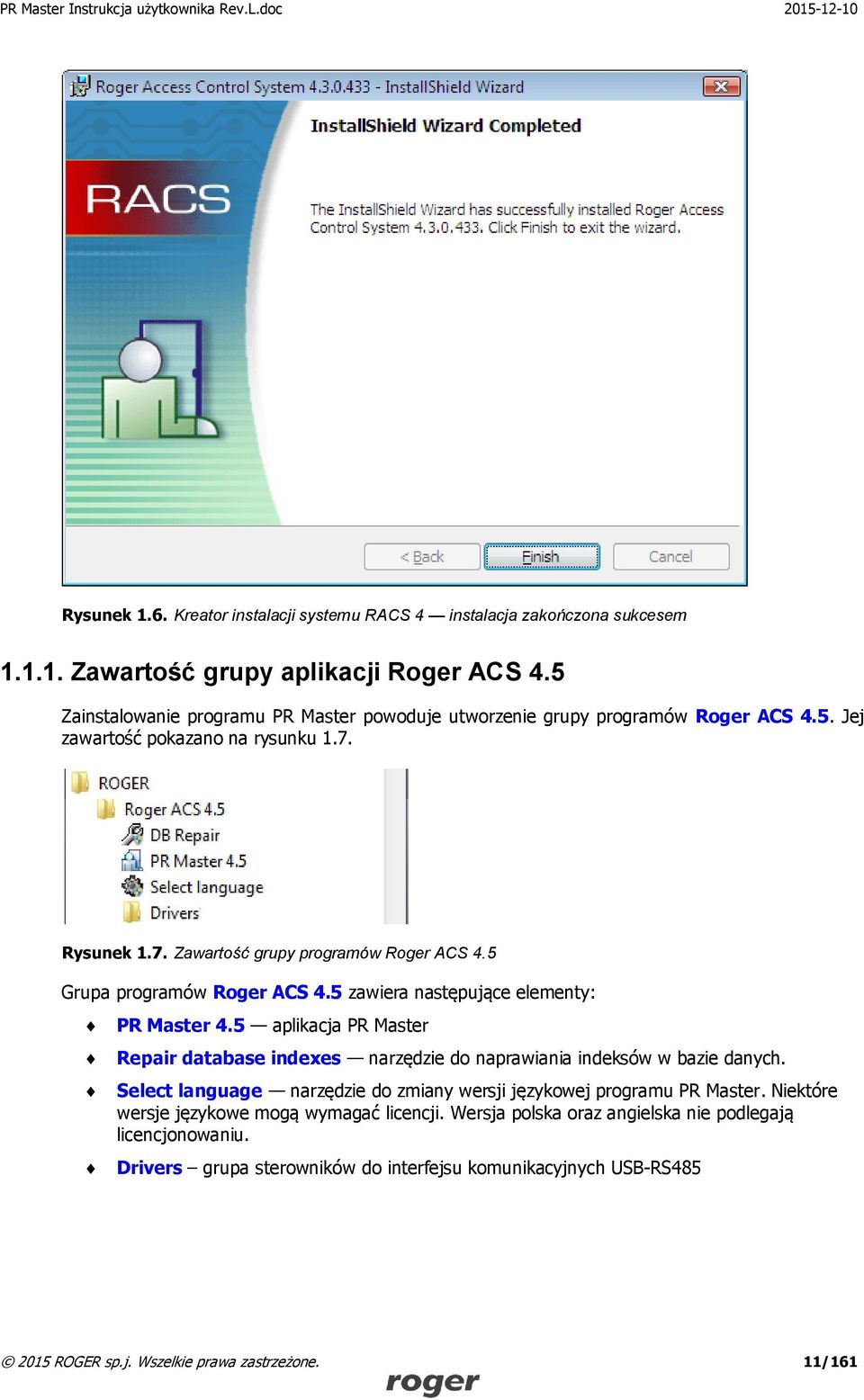 5 Grupa programów Roger ACS 4.5 zawiera następujące elementy: PR Master 4.5 aplikacja PR Master Repair database indexes narzędzie do naprawiania indeksów w bazie danych.