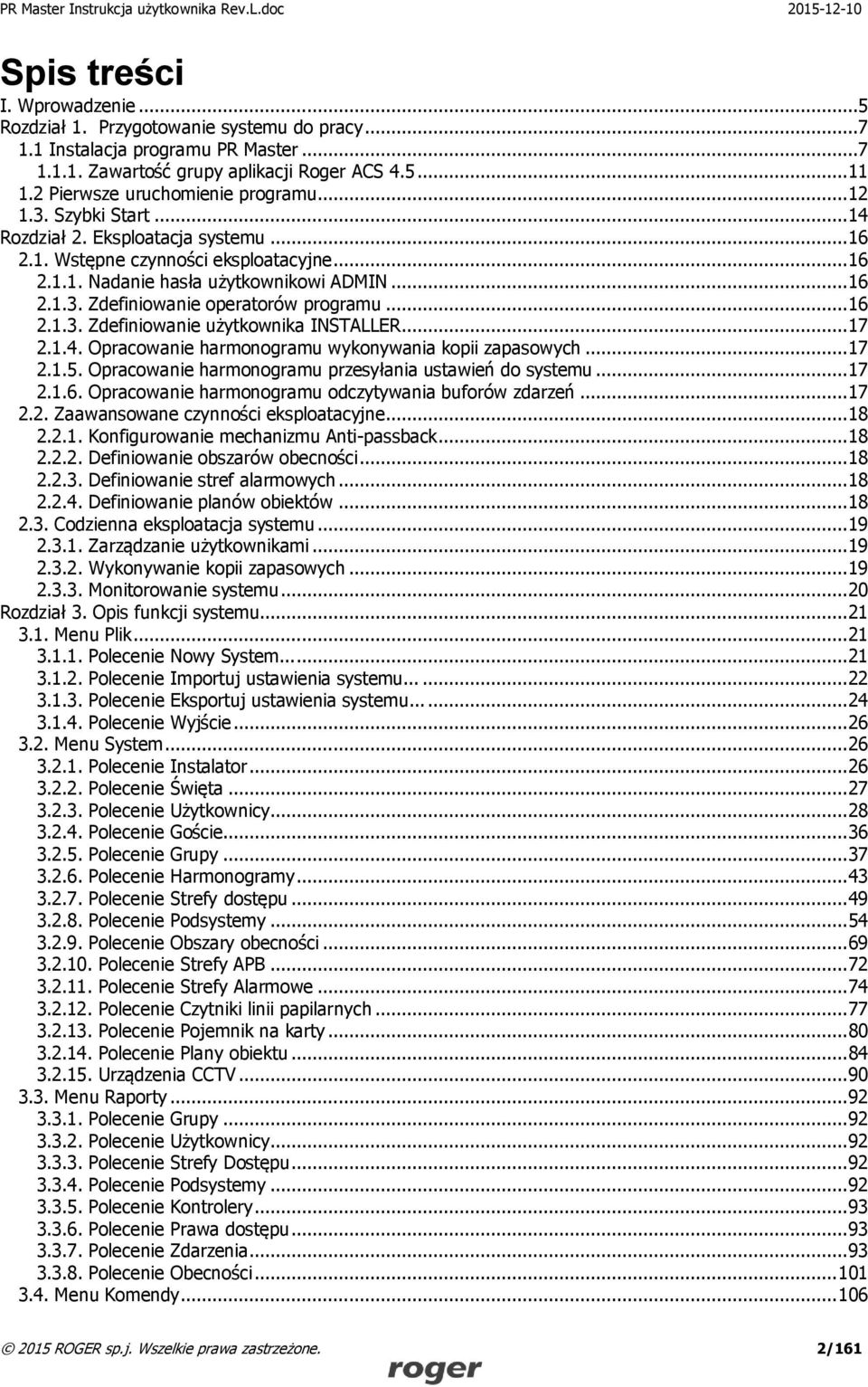 .. 16 2.1.3. Zdefiniowanie użytkownika INSTALLER... 17 2.1.4. Opracowanie harmonogramu wykonywania kopii zapasowych... 17 2.1.5. Opracowanie harmonogramu przesyłania ustawień do systemu... 17 2.1.6. Opracowanie harmonogramu odczytywania buforów zdarzeń.