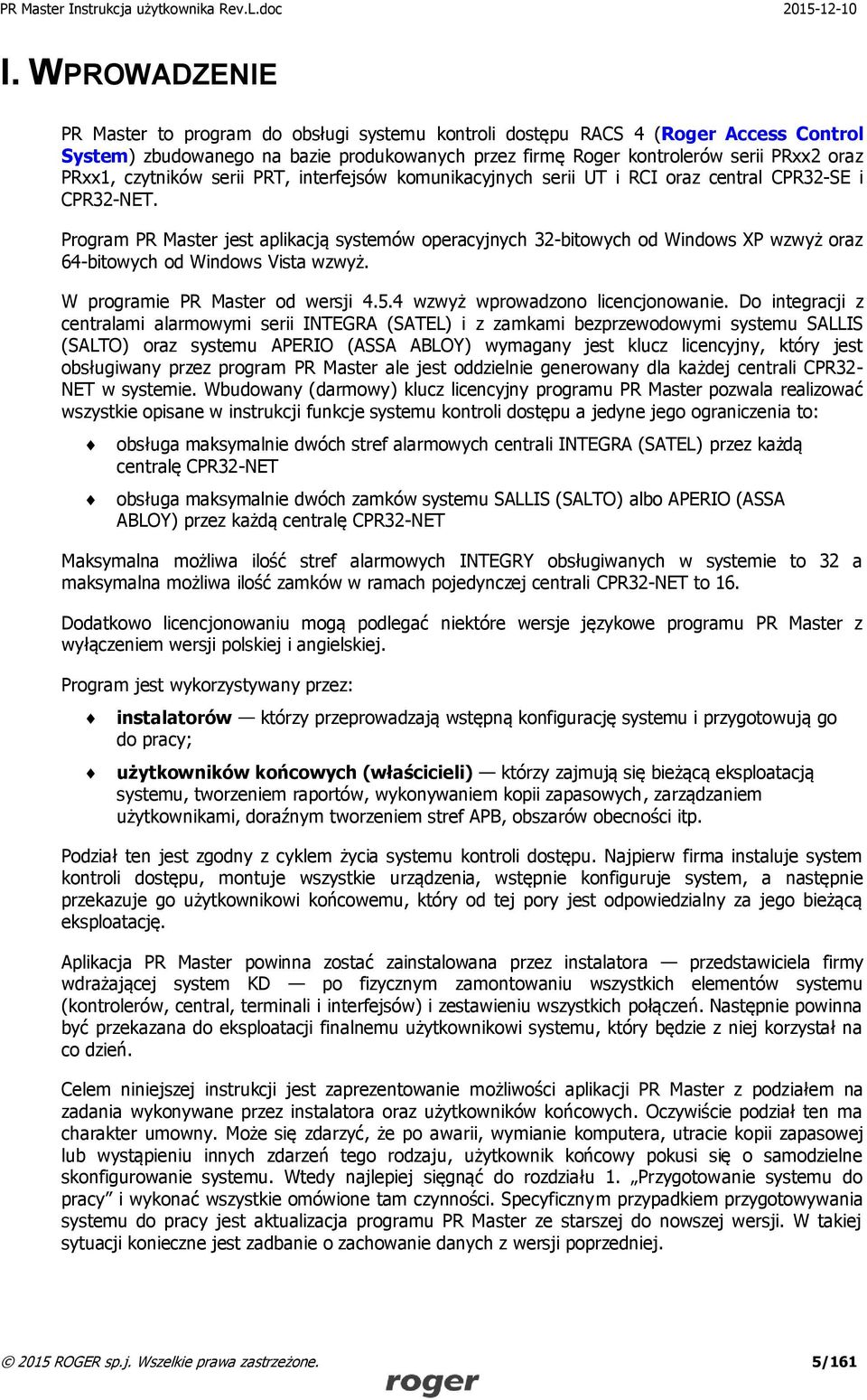 Program PR Master jest aplikacją systemów operacyjnych 32-bitowych od Windows XP wzwyż oraz 64-bitowych od Windows Vista wzwyż. W programie PR Master od wersji 4.5.4 wzwyż wprowadzono licencjonowanie.