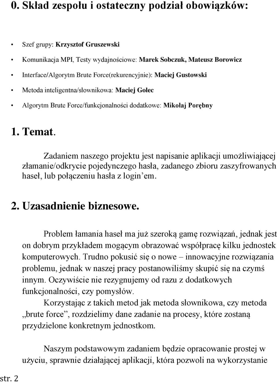 Zadaniem naszego projektu jest napisanie aplikacji umożliwiającej złamanie/odkrycie pojedynczego hasła, zadanego zbioru zaszyfrowanych haseł, lub połączeniu hasła z login em. 2.