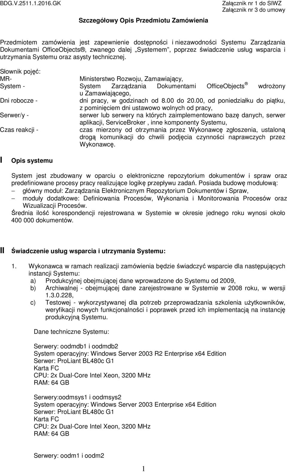 Słownik pojęć: MR- Ministerstwo Rozwoju, Zamawiający, System - System Zarządzania Dokumentami OfficeObjects wdroŝony u Zamawiającego, Dni robocze - dni pracy, w godzinach od 8.00 do 20.