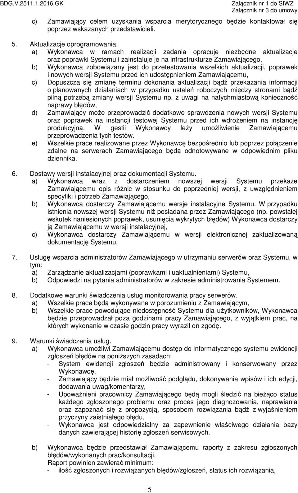 wszelkich aktualizacji, poprawek i nowych wersji Systemu przed ich udostępnieniem Zamawiającemu, c) Dopuszcza się zmianę terminu dokonania aktualizacji bądź przekazania informacji o planowanych