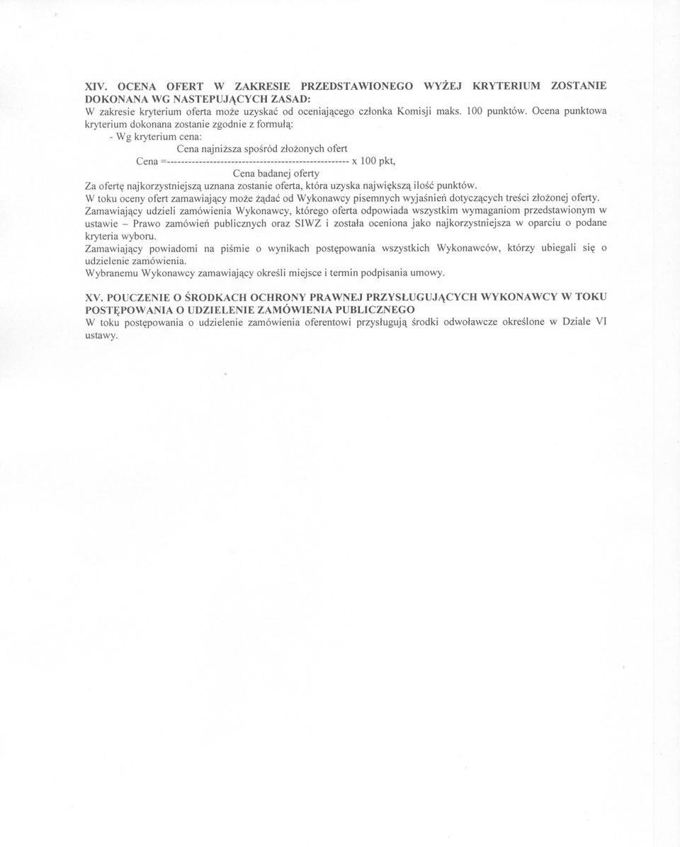 korzystniejsza uznana zostanie oferta, która uzyska najwieksza ilosc punktów. W toku oceny ofert zamawiajacy moze zadac od Wykonawcy pisemnych wyjasnien dotyczacych tresci zlozonej oferty.