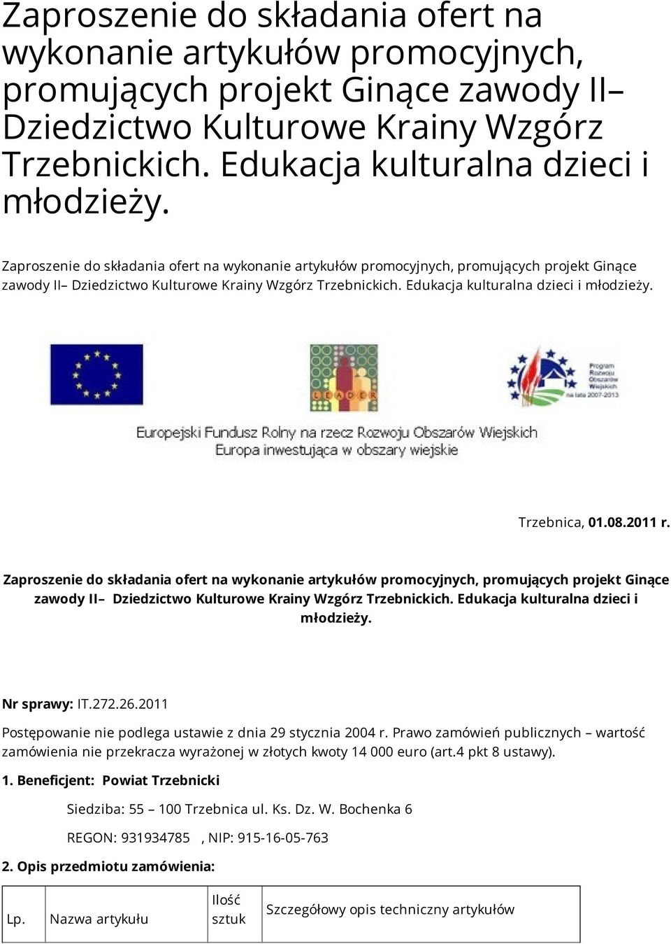 Prawo zamówień publicznych wartość zamówienia nie przekracza wyrażonej w złotych kwoty 14 000 euro (art.4 pkt 8 ustawy). 1. Beneficjent: Powiat Trzebnicki Siedziba: 55 100 Trzebnica ul. Ks. Dz. W.