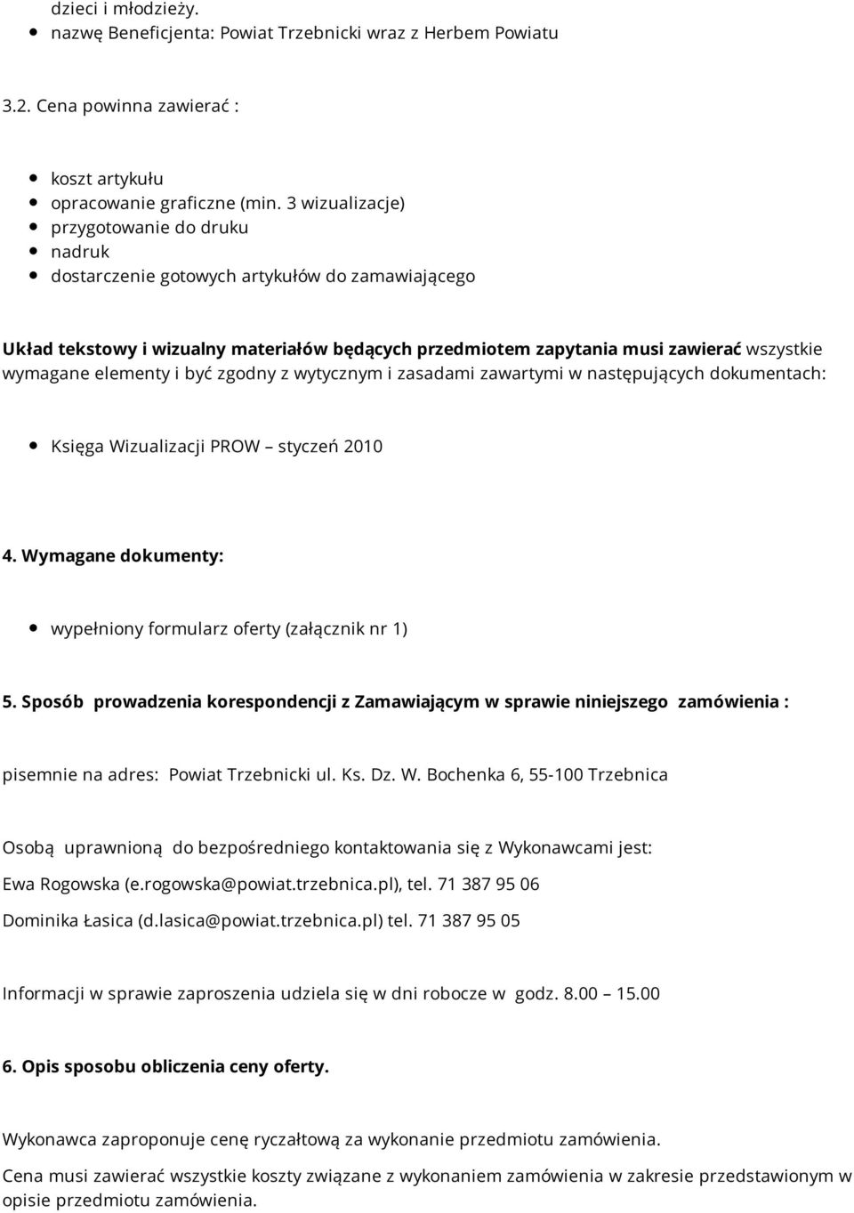 elementy i być zgodny z wytycznym i zasadami zawartymi w następujących dokumentach: Księga Wizualizacji PROW styczeń 2010 4. Wymagane dokumenty: wypełniony formularz oferty (załącznik nr 1) 5.