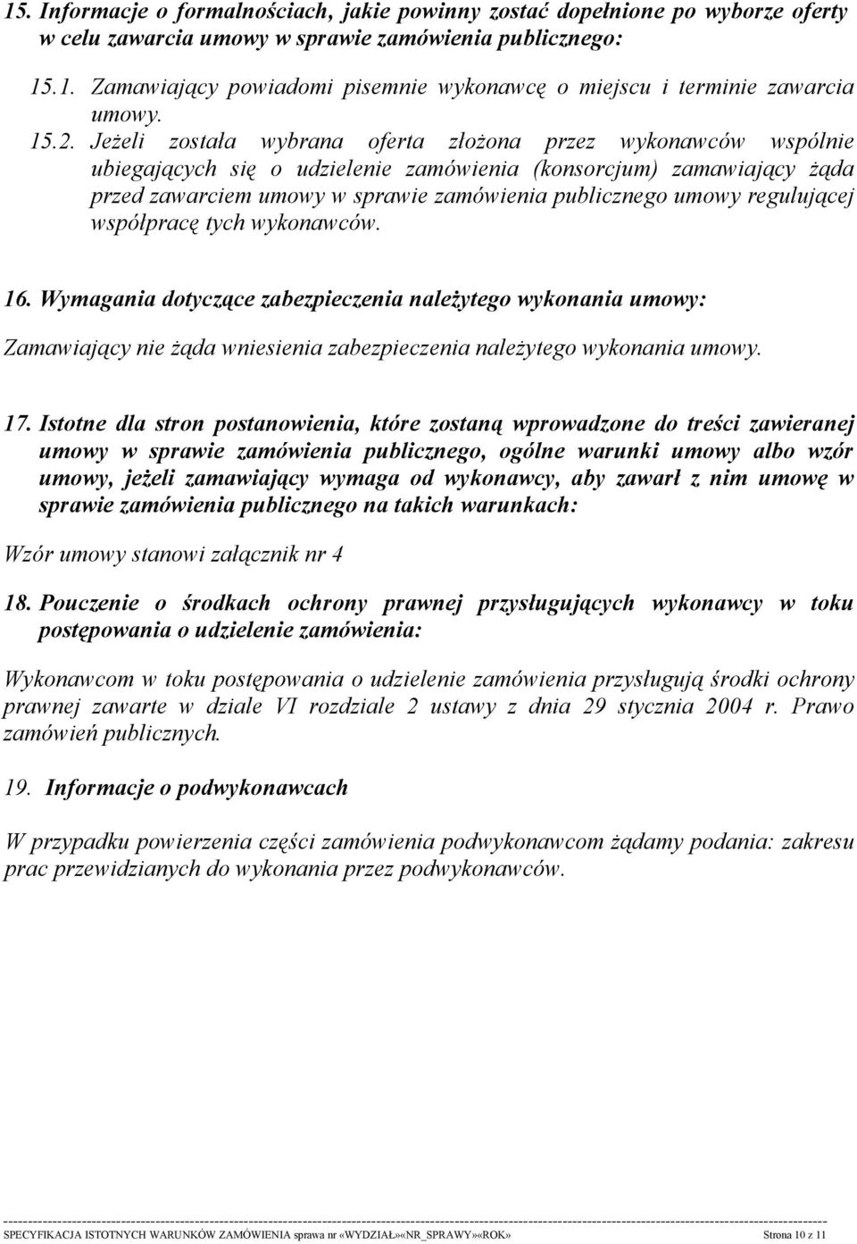 umowy regulującej współpracę tych wykonawców. 16. Wymagania dotyczące zabezpieczenia należytego wykonania umowy: Zamawiający nie żąda wniesienia zabezpieczenia należytego wykonania umowy. 17.